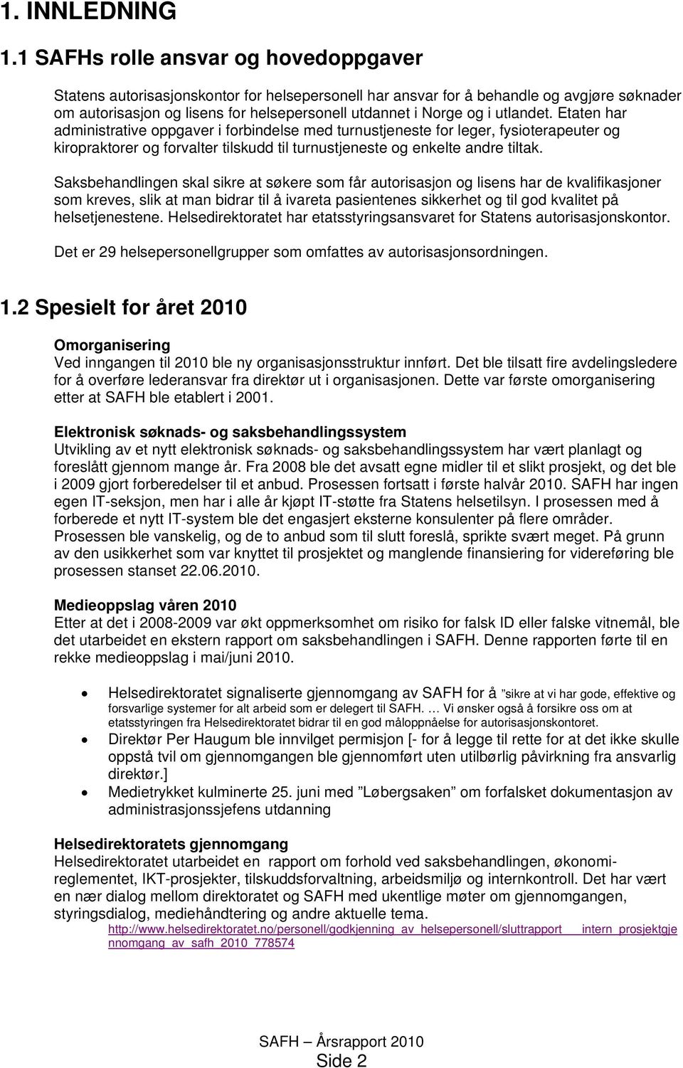 utlandet. Etaten har administrative oppgaver i forbindelse med turnustjeneste for leger, fysioterapeuter og kiropraktorer og forvalter tilskudd til turnustjeneste og enkelte andre tiltak.