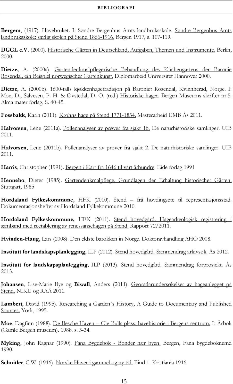 Gartendenkmalpflegerische Behandlung des Küchengartens der Baronie Rosendal, ein Beispiel norwegischer Gartenkunst. Diplomarbeid Universitet Hannover 2000. Dietze, A. (2000b).