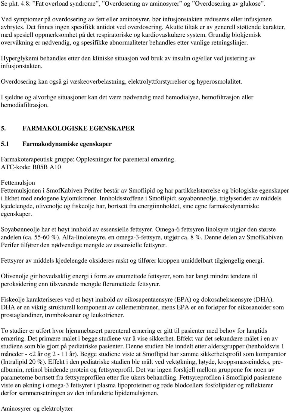 Akutte tiltak er av generell støttende karakter, med spesiell oppmerksomhet på det respiratoriske og kardiovaskulære system.