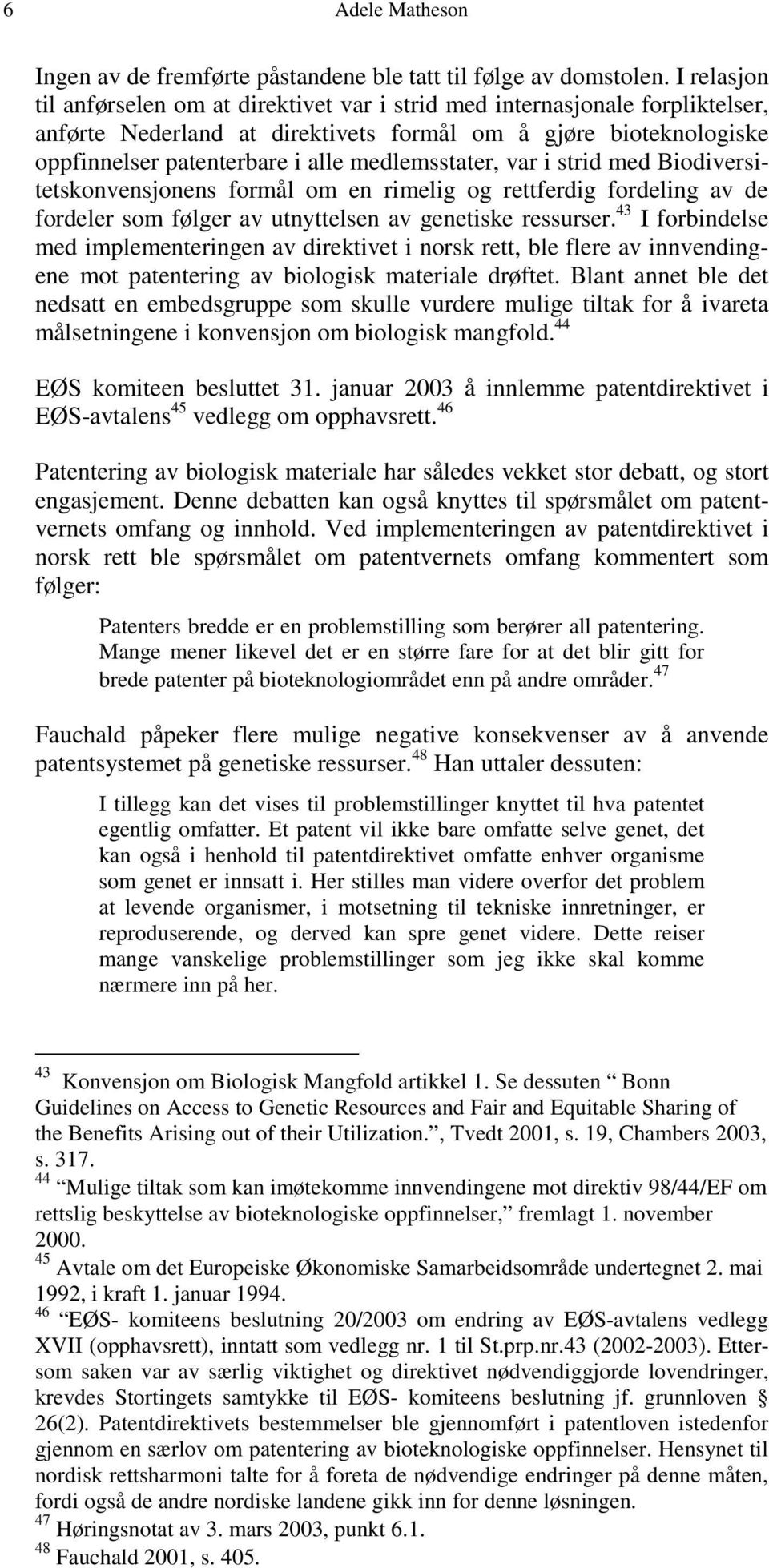 medlemsstater, var i strid med Biodiversitetskonvensjonens formål om en rimelig og rettferdig fordeling av de fordeler som følger av utnyttelsen av genetiske ressurser.