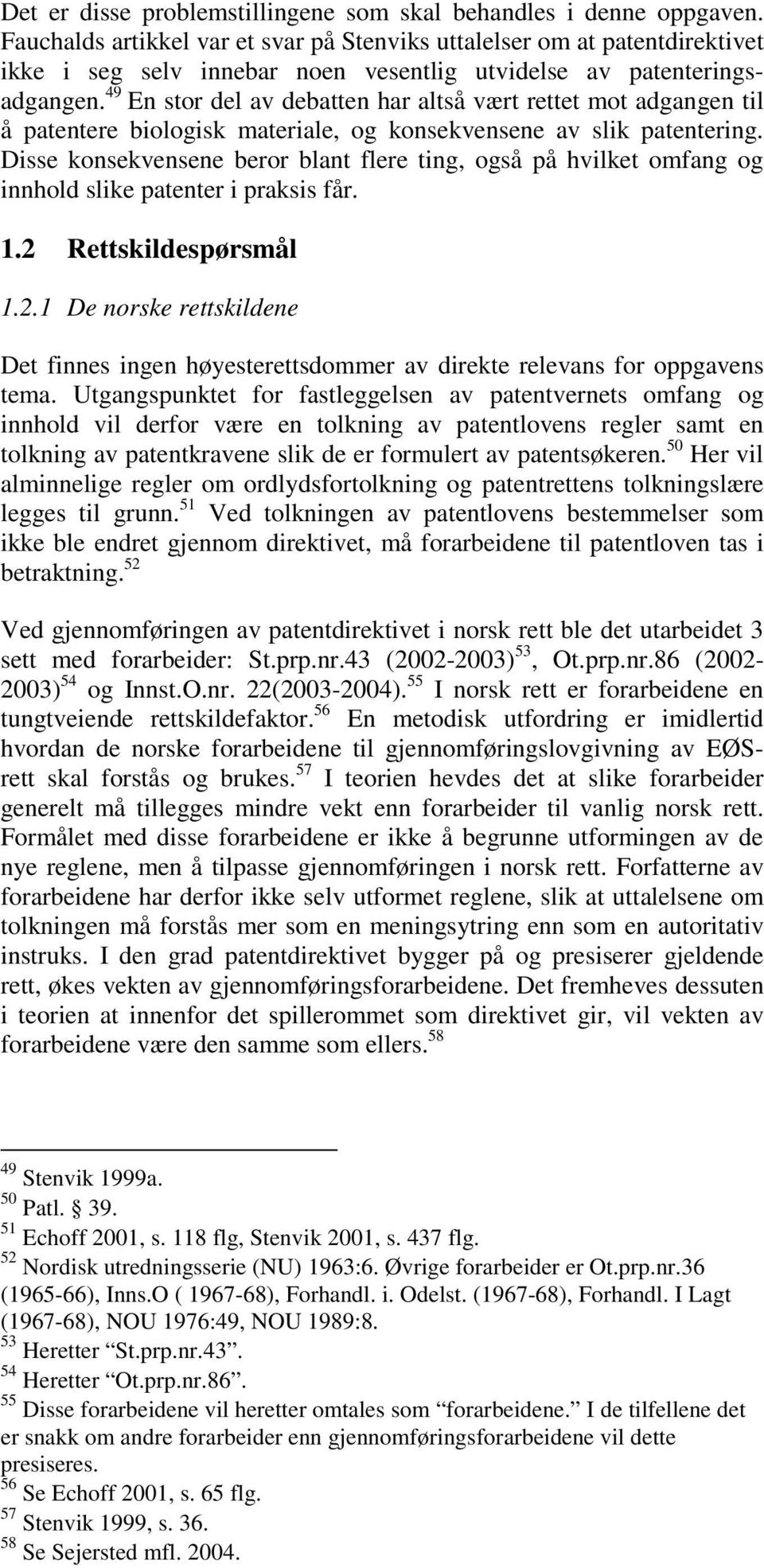 49 En stor del av debatten har altså vært rettet mot adgangen til å patentere biologisk materiale, og konsekvensene av slik patentering.