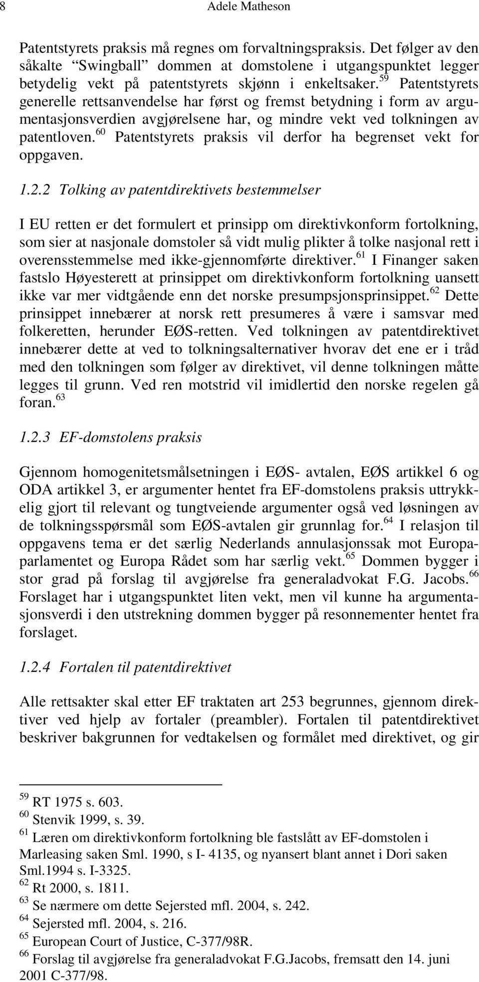 59 Patentstyrets generelle rettsanvendelse har først og fremst betydning i form av argumentasjonsverdien avgjørelsene har, og mindre vekt ved tolkningen av patentloven.