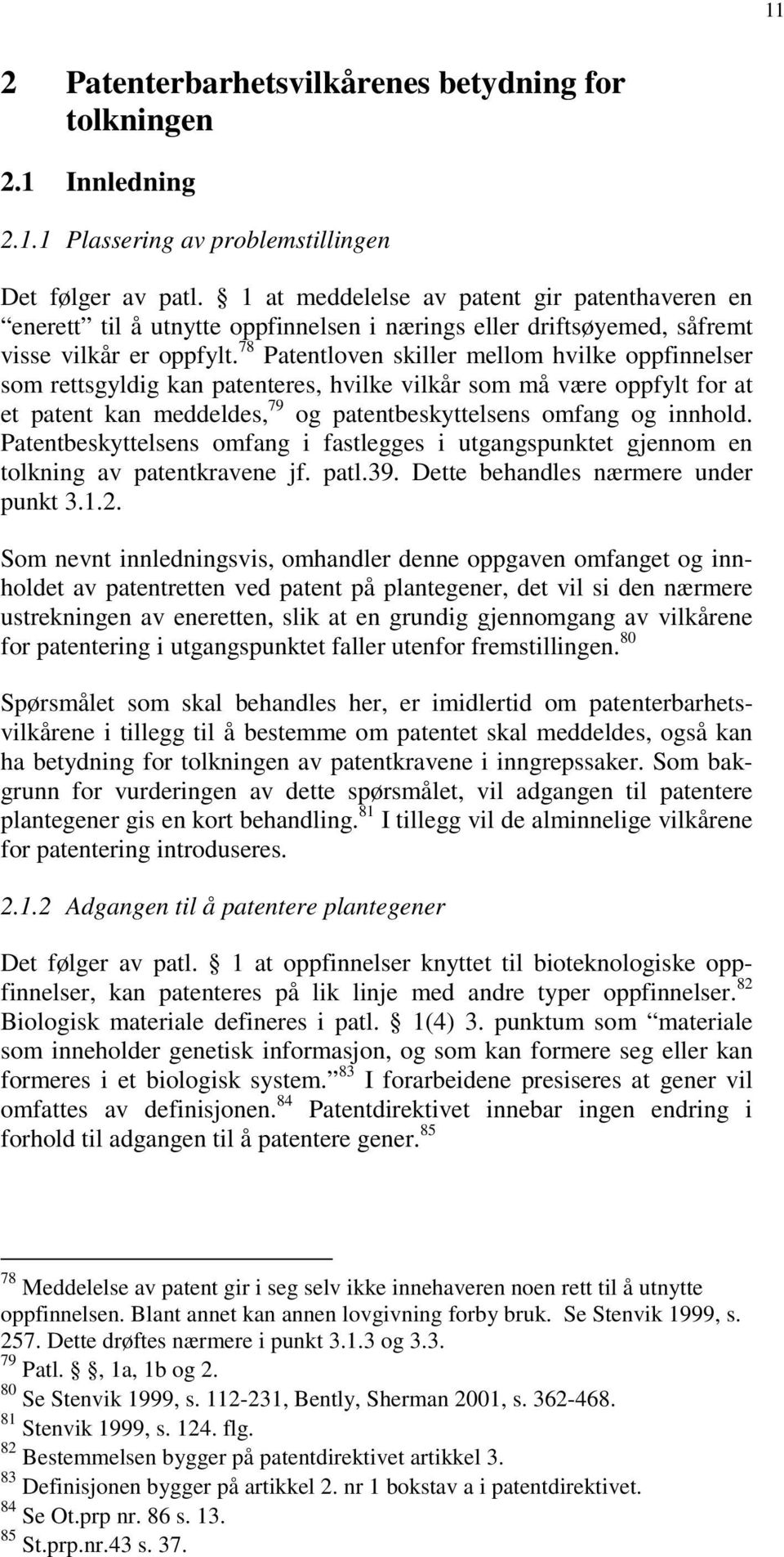 78 Patentloven skiller mellom hvilke oppfinnelser som rettsgyldig kan patenteres, hvilke vilkår som må være oppfylt for at et patent kan meddeldes, 79 og patentbeskyttelsens omfang og innhold.