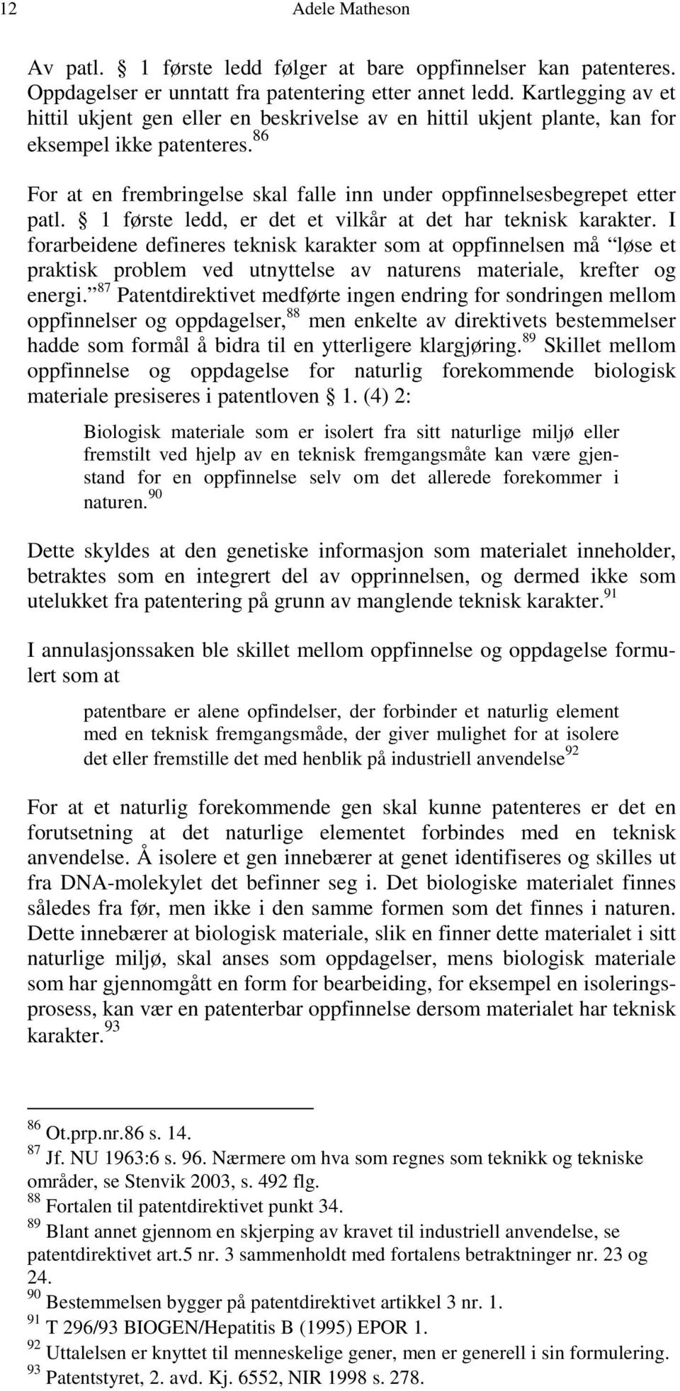 1 første ledd, er det et vilkår at det har teknisk karakter.