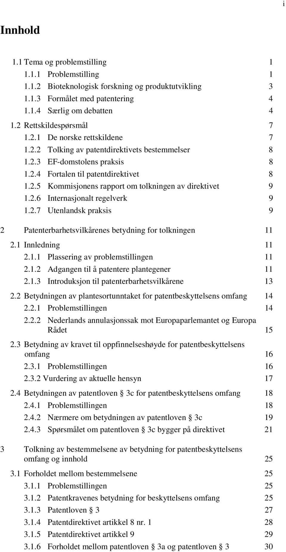 2.6 Internasjonalt regelverk 9 1.2.7 Utenlandsk praksis 9 2 Patenterbarhetsvilkårenes betydning for tolkningen 11 2.1 Innledning 11 2.1.1 Plassering av problemstillingen 11 2.1.2 Adgangen til å patentere plantegener 11 2.