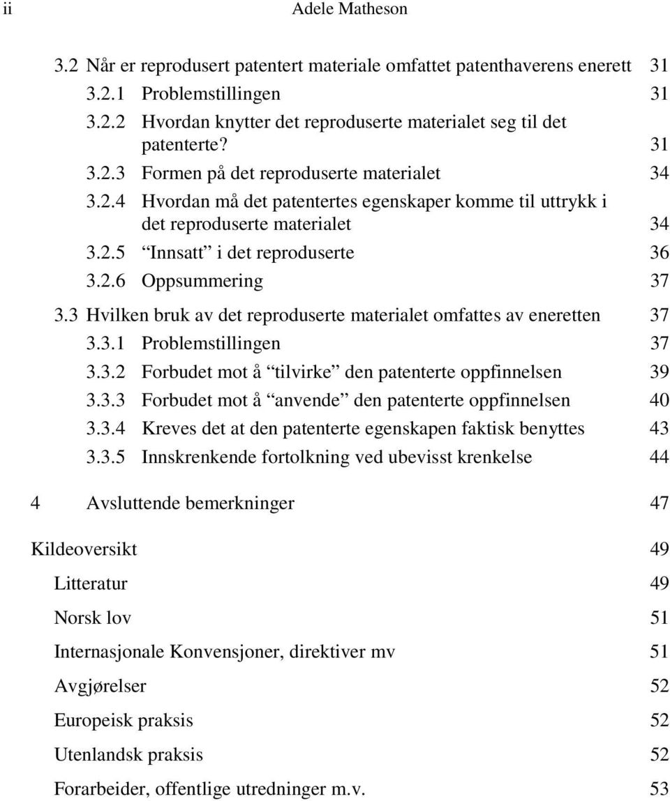 3 Hvilken bruk av det reproduserte materialet omfattes av eneretten 37 3.3.1 Problemstillingen 37 3.3.2 Forbudet mot å tilvirke den patenterte oppfinnelsen 39 3.3.3 Forbudet mot å anvende den patenterte oppfinnelsen 40 3.