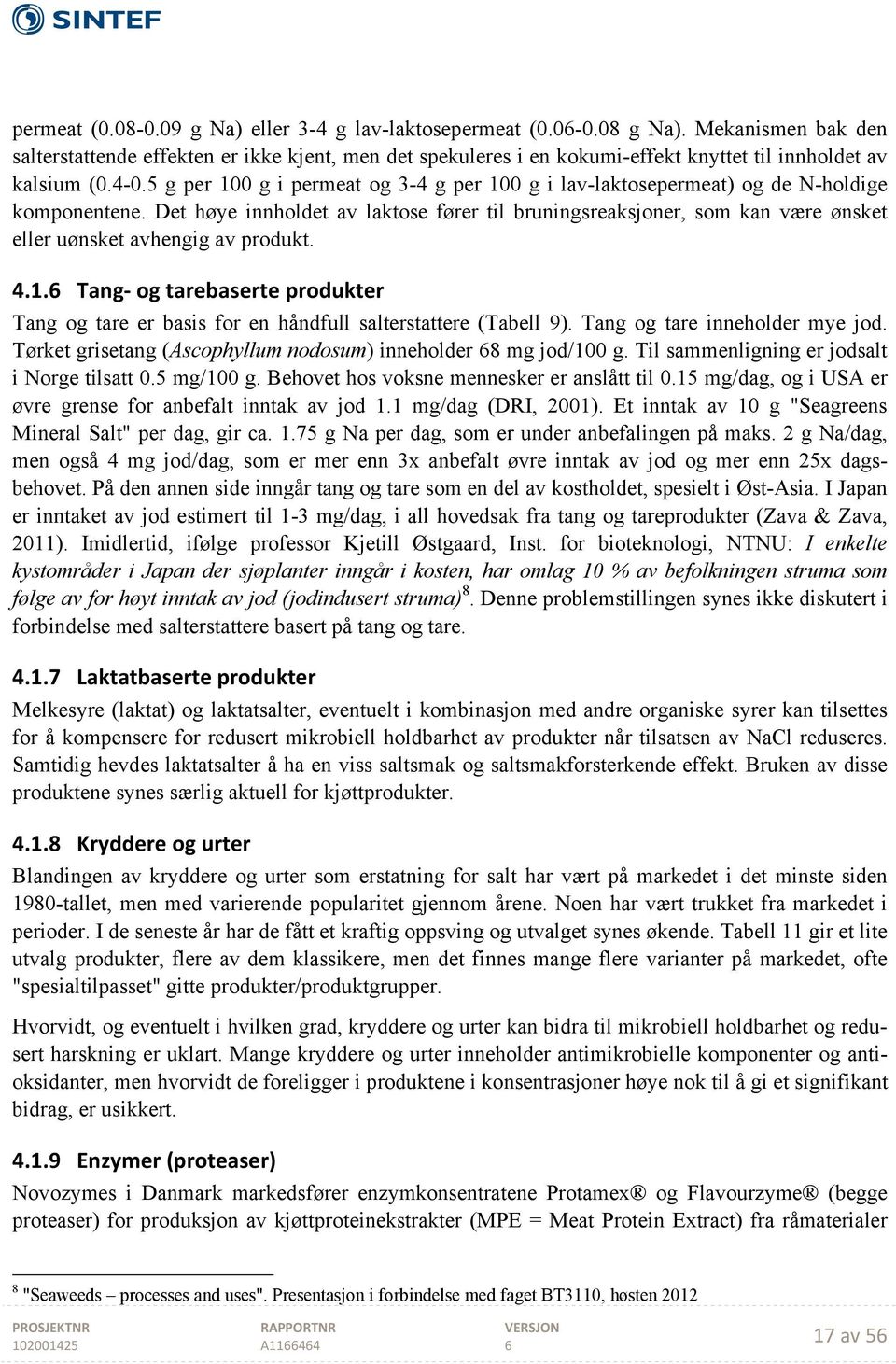 5 g per 100 g i permeat og 3-4 g per 100 g i lav-laktosepermeat) og de N-holdige komponentene.