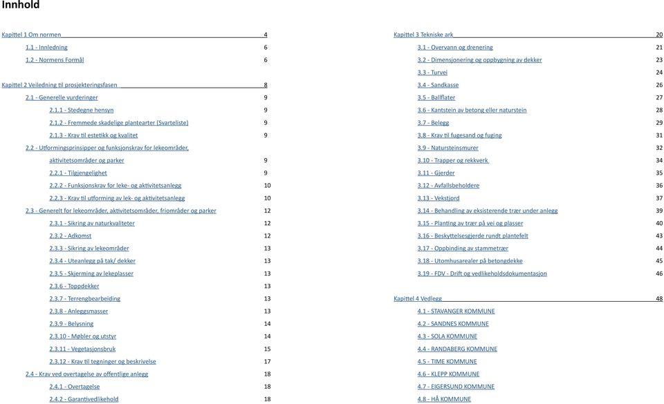 2.3 Krav til utforming av lek og aktivitetsanlegg 10 2.3 Generelt for lekeområder, aktivitetsområder, friområder og parker 12 2.3.1 Sikring av naturkvaliteter 12 2.3.2 Adkomst 12 2.3.3 Sikring av lekeområder 13 2.