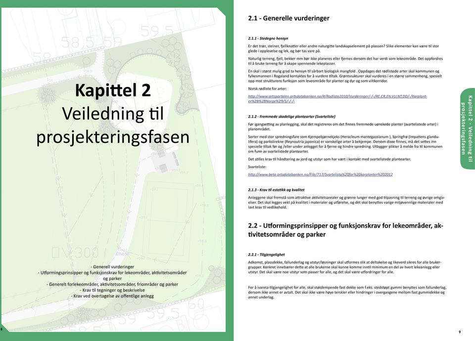 Det oppfordres til å bruke terreng for å skape spennende lekeplasser. En skal i størst mulig grad ta hensyn til sårbart biologisk mangfold.