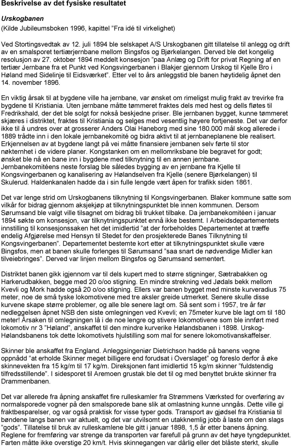 oktober 1894 meddelt konsesjon paa Anlæg og Drift for privat Regning af en tertiær Jernbane fra et Punkt ved Kongsvingerbanen i Blakjer gjennom Urskog til Kjelle Bro i Høland med Sidelinje til