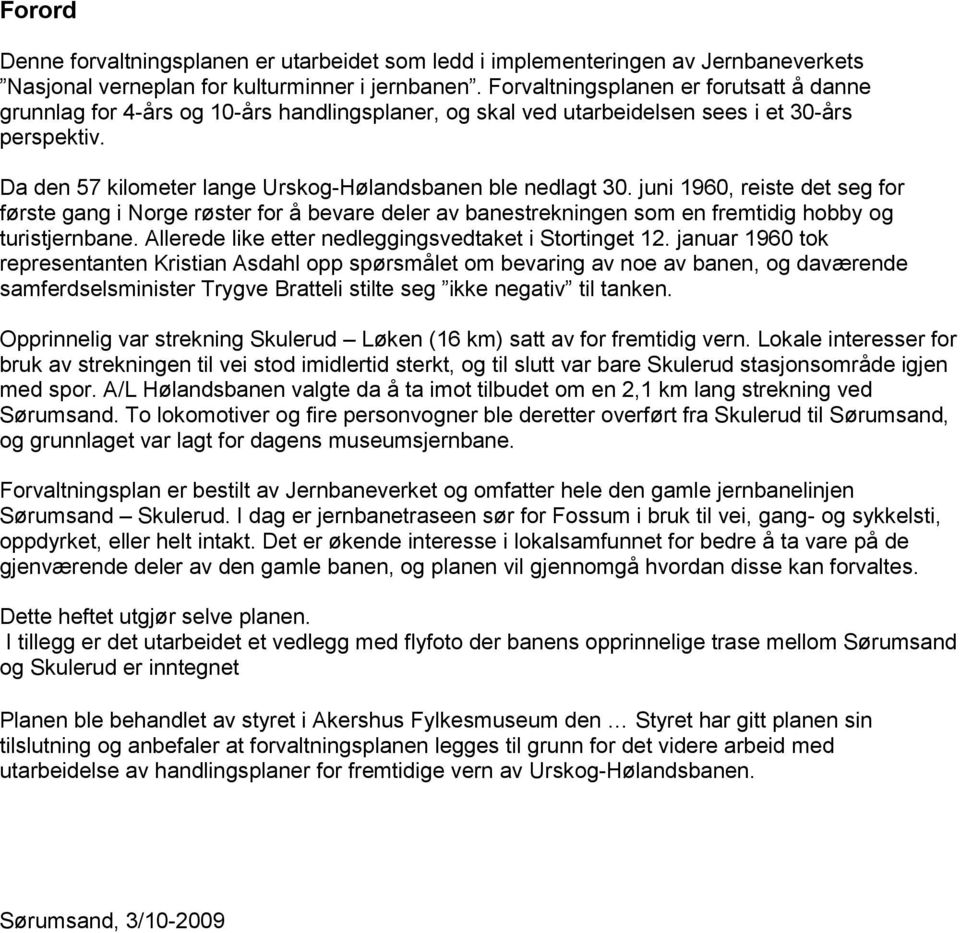 Da den 57 kilometer lange Urskog-Hølandsbanen ble nedlagt 30. juni 1960, reiste det seg for første gang i Norge røster for å bevare deler av banestrekningen som en fremtidig hobby og turistjernbane.