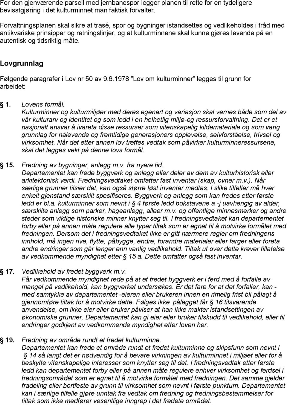 autentisk og tidsriktig måte. Lovgrunnlag Følgende paragrafer i Lov nr 50 av 9.6.1978 Lov om kulturminner legges til grunn for arbeidet: 1. Lovens formål.