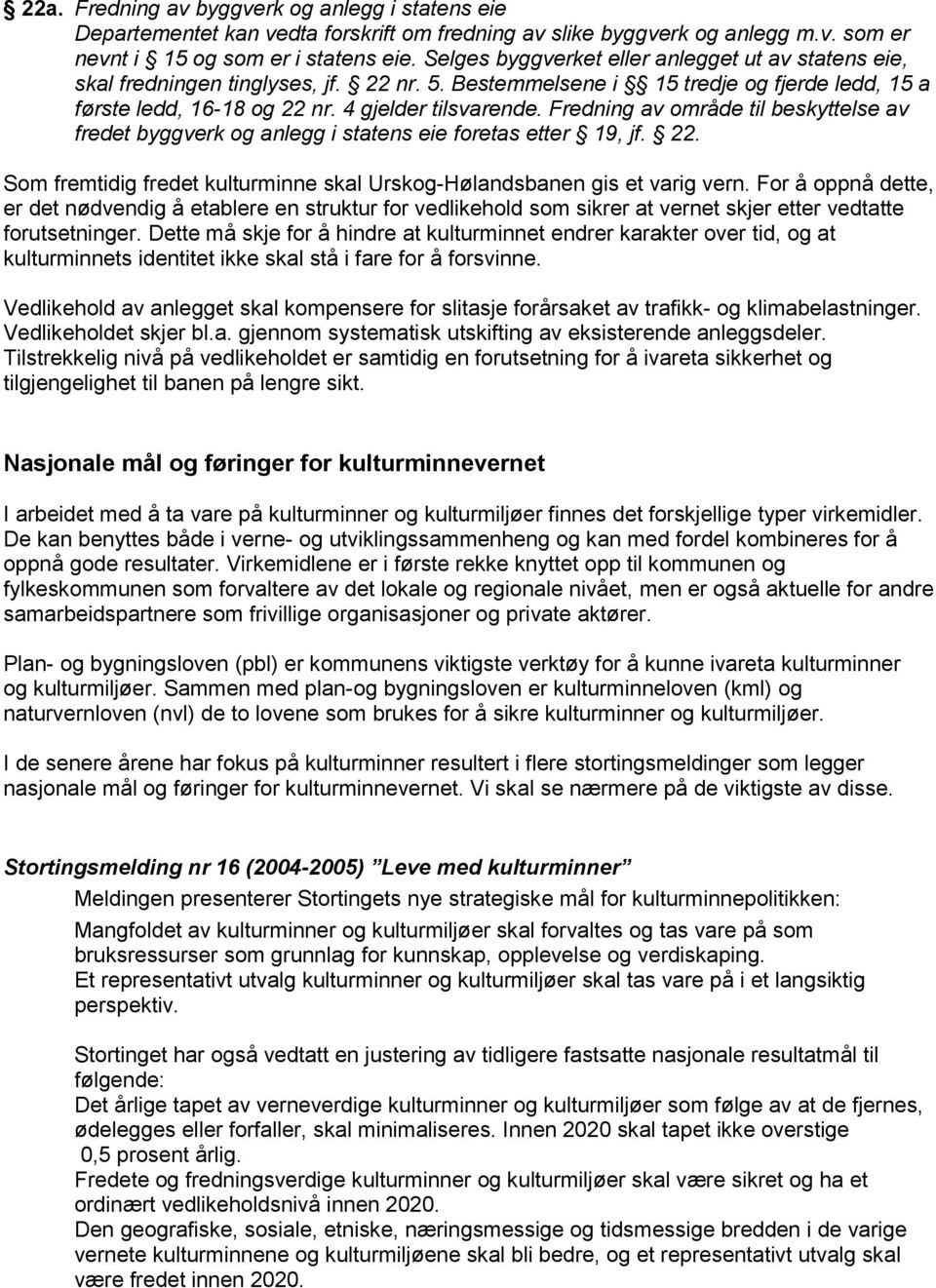 Fredning av område til beskyttelse av fredet byggverk og anlegg i statens eie foretas etter 19, jf. 22. Som fremtidig fredet kulturminne skal Urskog-Hølandsbanen gis et varig vern.