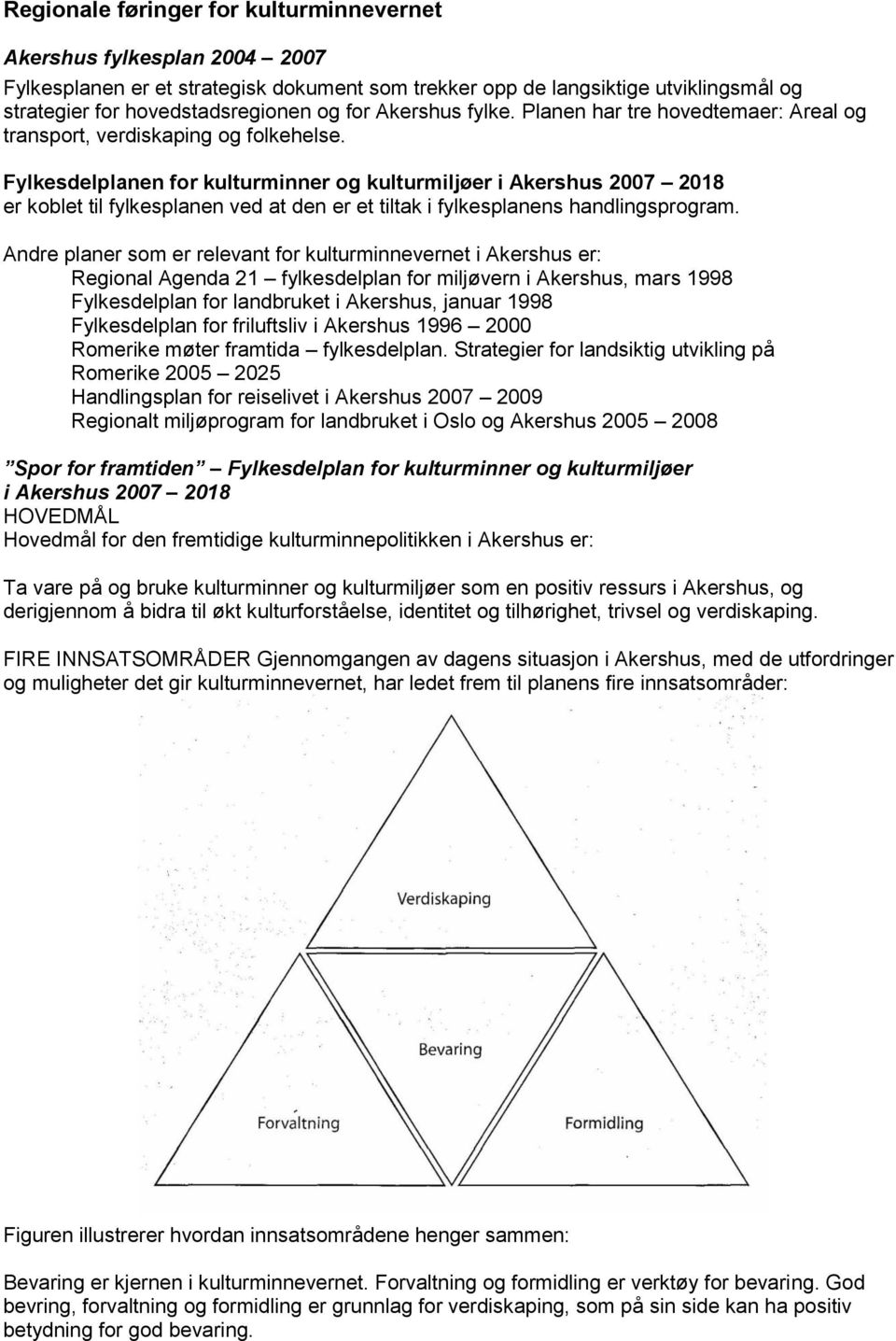 Fylkesdelplanen for kulturminner og kulturmiljøer i Akershus 2007 2018 er koblet til fylkesplanen ved at den er et tiltak i fylkesplanens handlingsprogram.