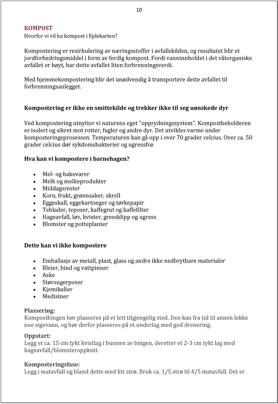 Kompostering er ikke en smittekilde og trekker ikke til seg uønskede dyr Ved kompostering utnytter vi naturens eget "opprydningssystem".