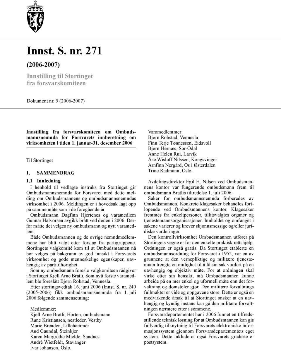 1 Innledning I henhold til vedlagte instruks fra Stortinget gir Ombudsmannsnemnda for Forsvaret med dette melding om Ombudsmannens og ombudsmannsnemndas virksomhet i 2006.