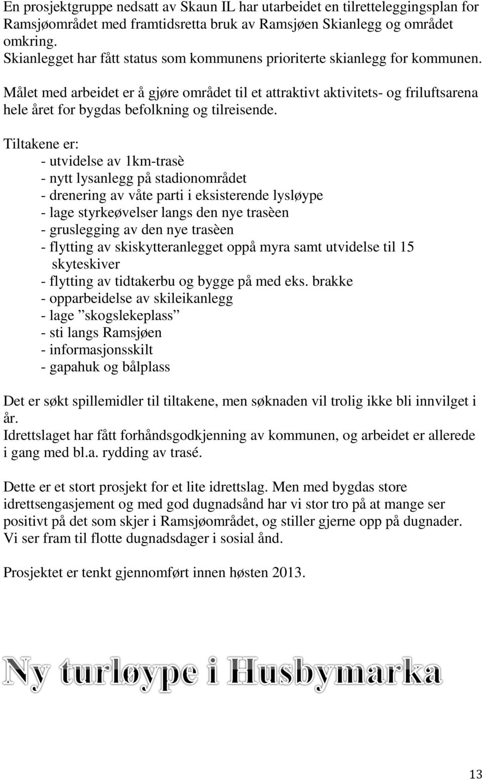 Målet med arbeidet er å gjøre området til et attraktivt aktivitets- og friluftsarena hele året for bygdas befolkning og tilreisende.