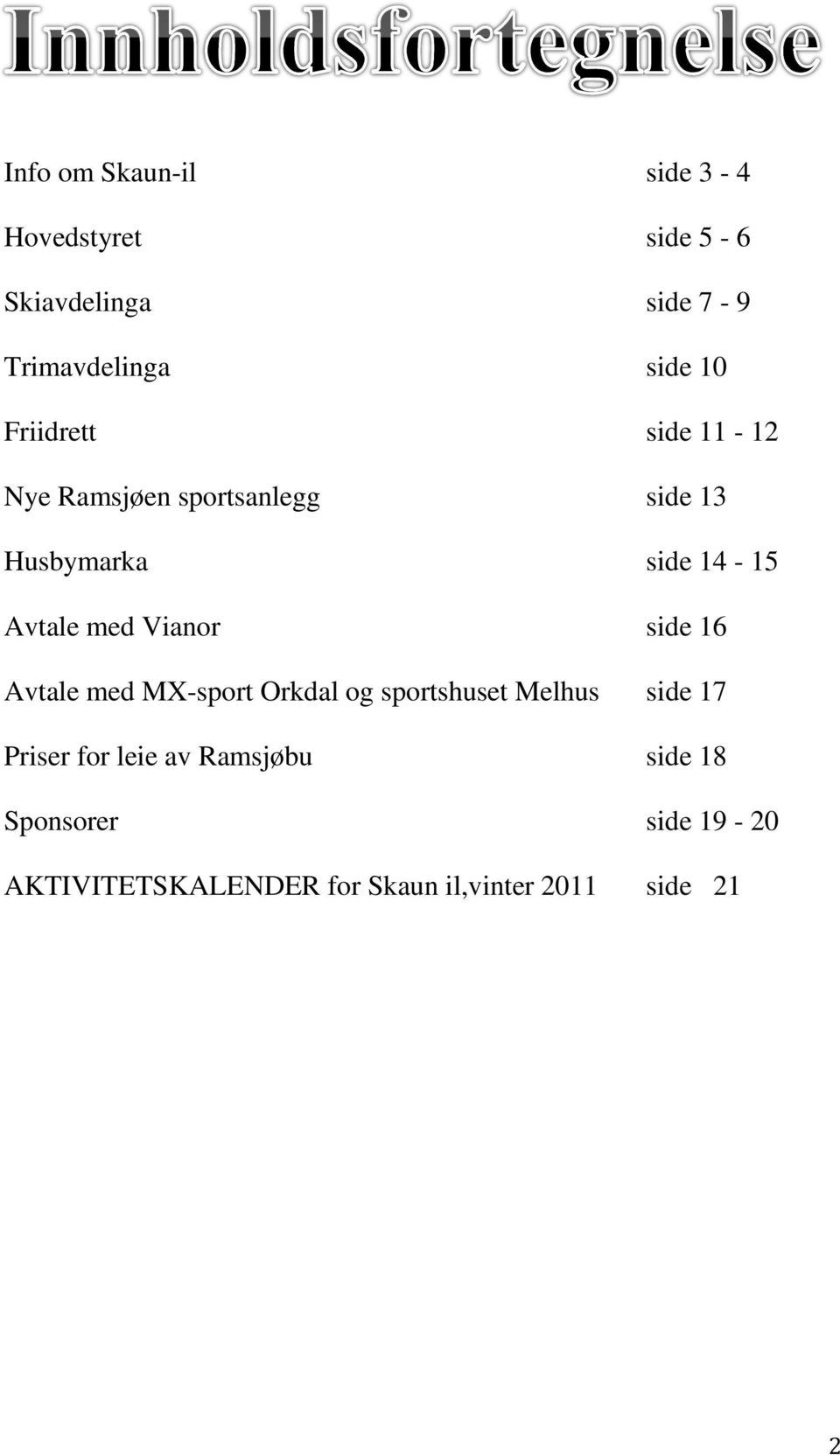 Vianor side 16 Avtale med MX-sport Orkdal og sportshuset Melhus side 17 Priser for leie av