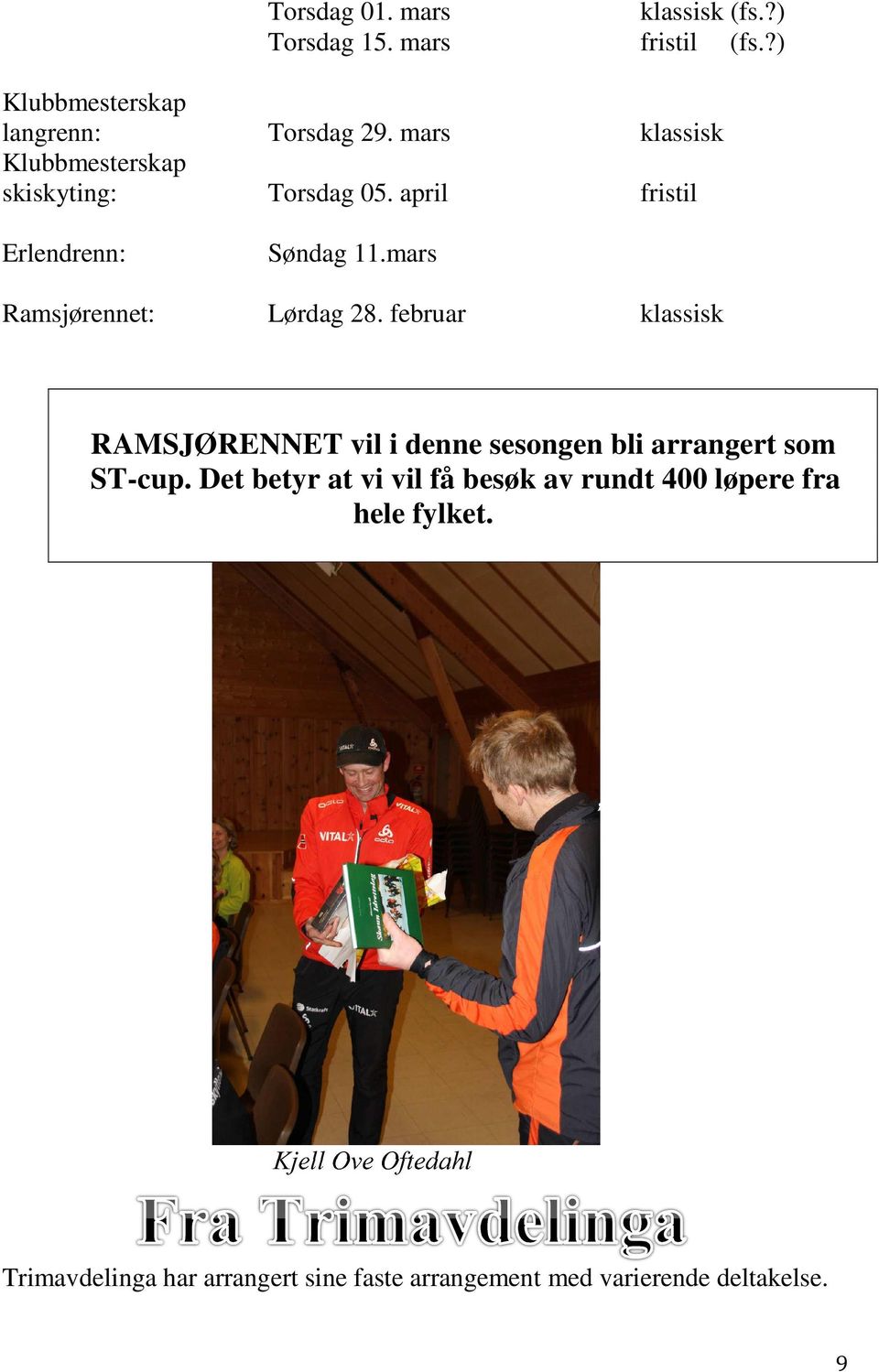 mars Ramsjørennet: Lørdag 28. februar klassisk RAMSJØRENNET vil i denne sesongen bli arrangert som ST-cup.