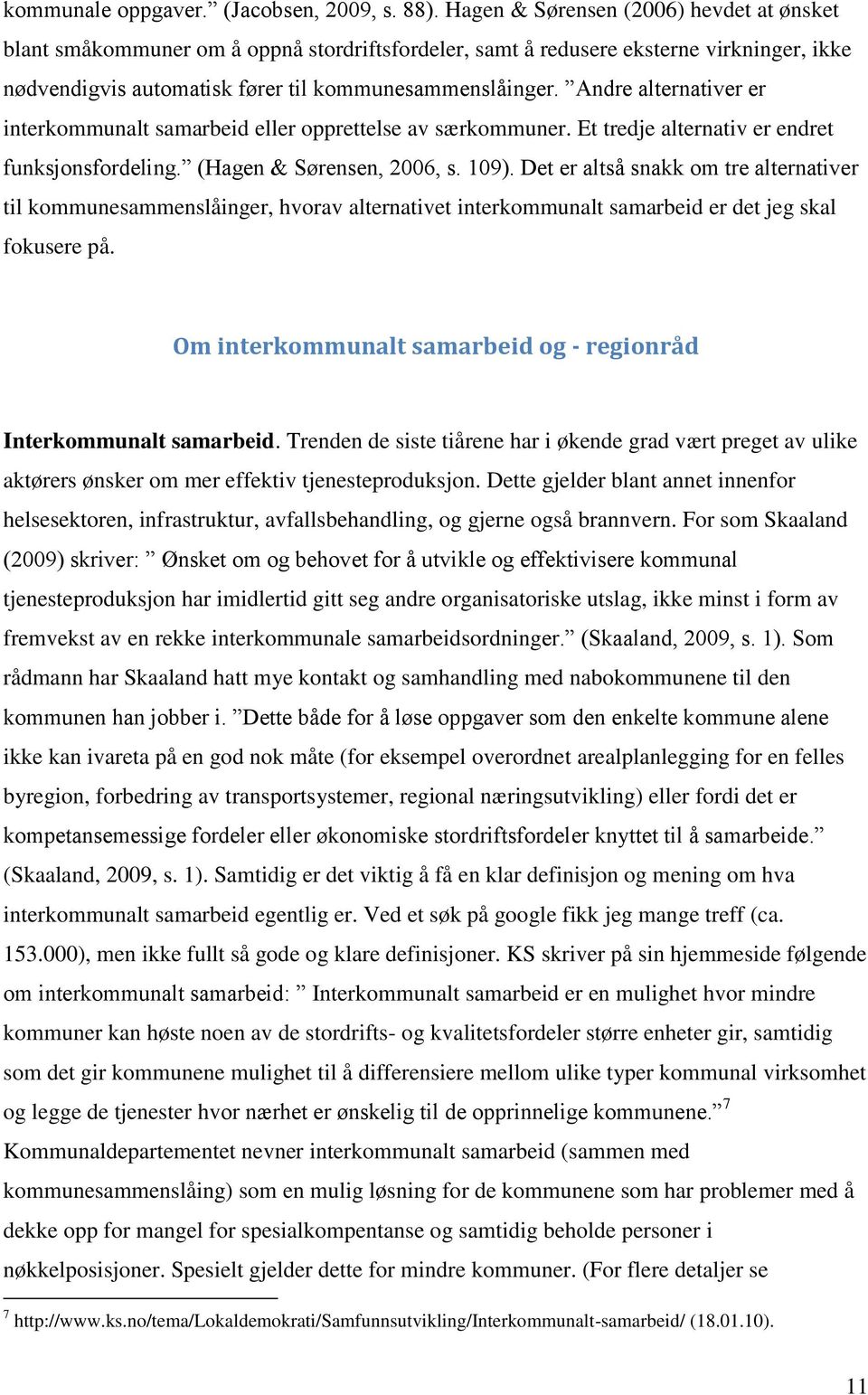 Andre alternativer er interkommunalt samarbeid eller opprettelse av særkommuner. Et tredje alternativ er endret funksjonsfordeling. (Hagen & Sørensen, 2006, s. 109).