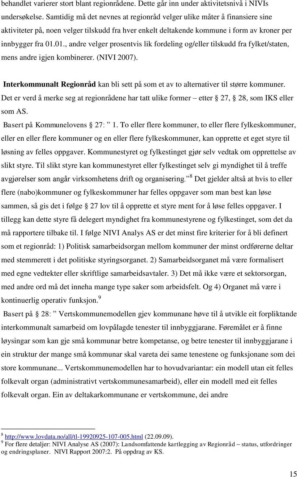 01., andre velger prosentvis lik fordeling og/eller tilskudd fra fylket/staten, mens andre igjen kombinerer. (NIVI 2007).