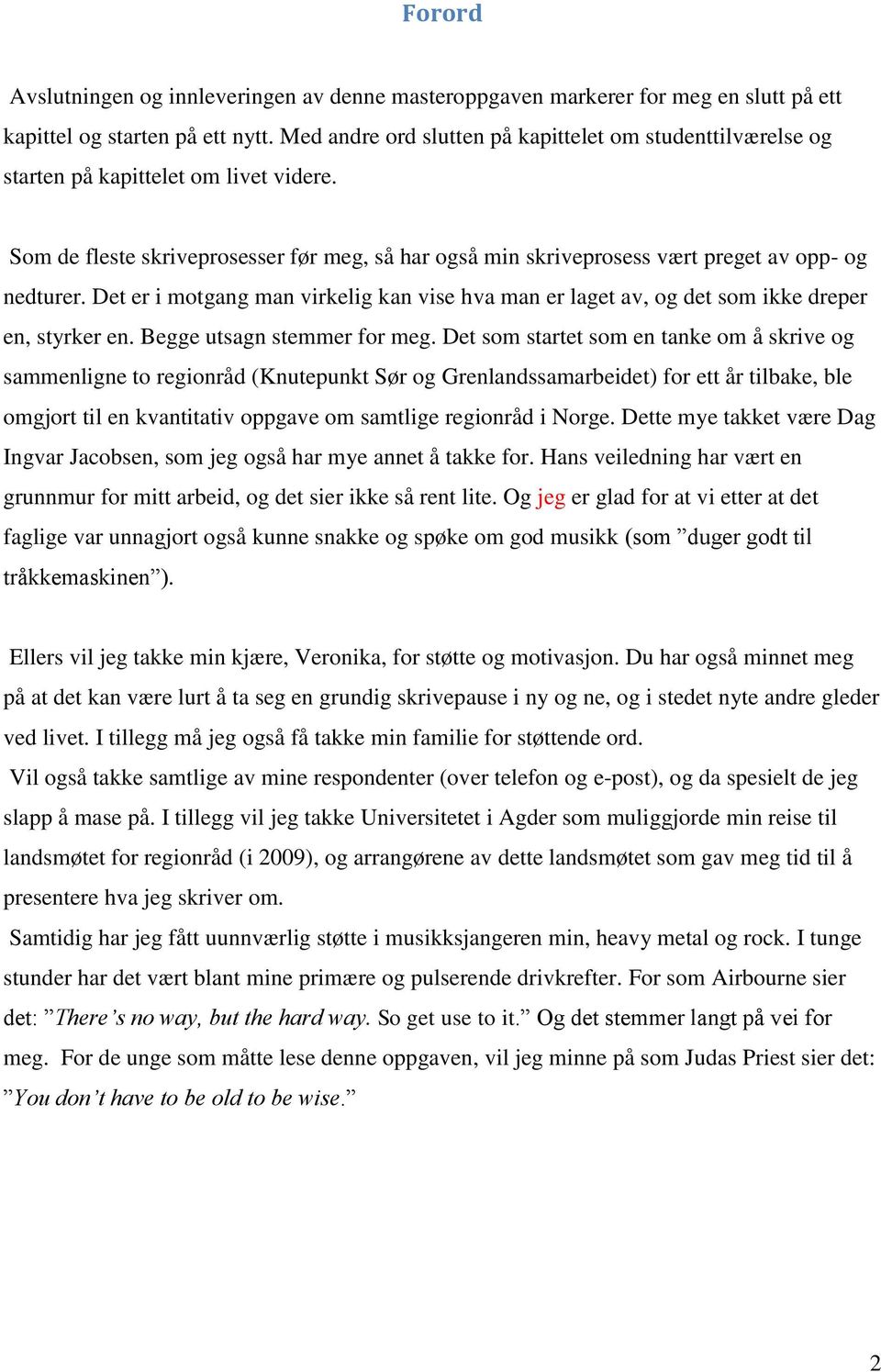 Det er i motgang man virkelig kan vise hva man er laget av, og det som ikke dreper en, styrker en. Begge utsagn stemmer for meg.