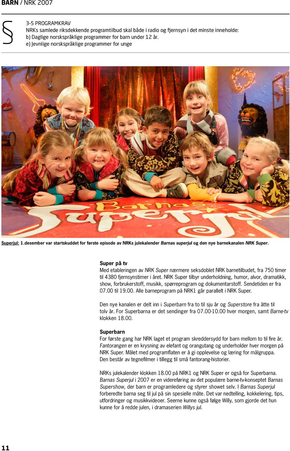 Super på tv Med etableringen av NRK Super nærmere seksdoblet NRK barnetilbudet, fra 750 timer til 4380 fjernsynstimer i året.