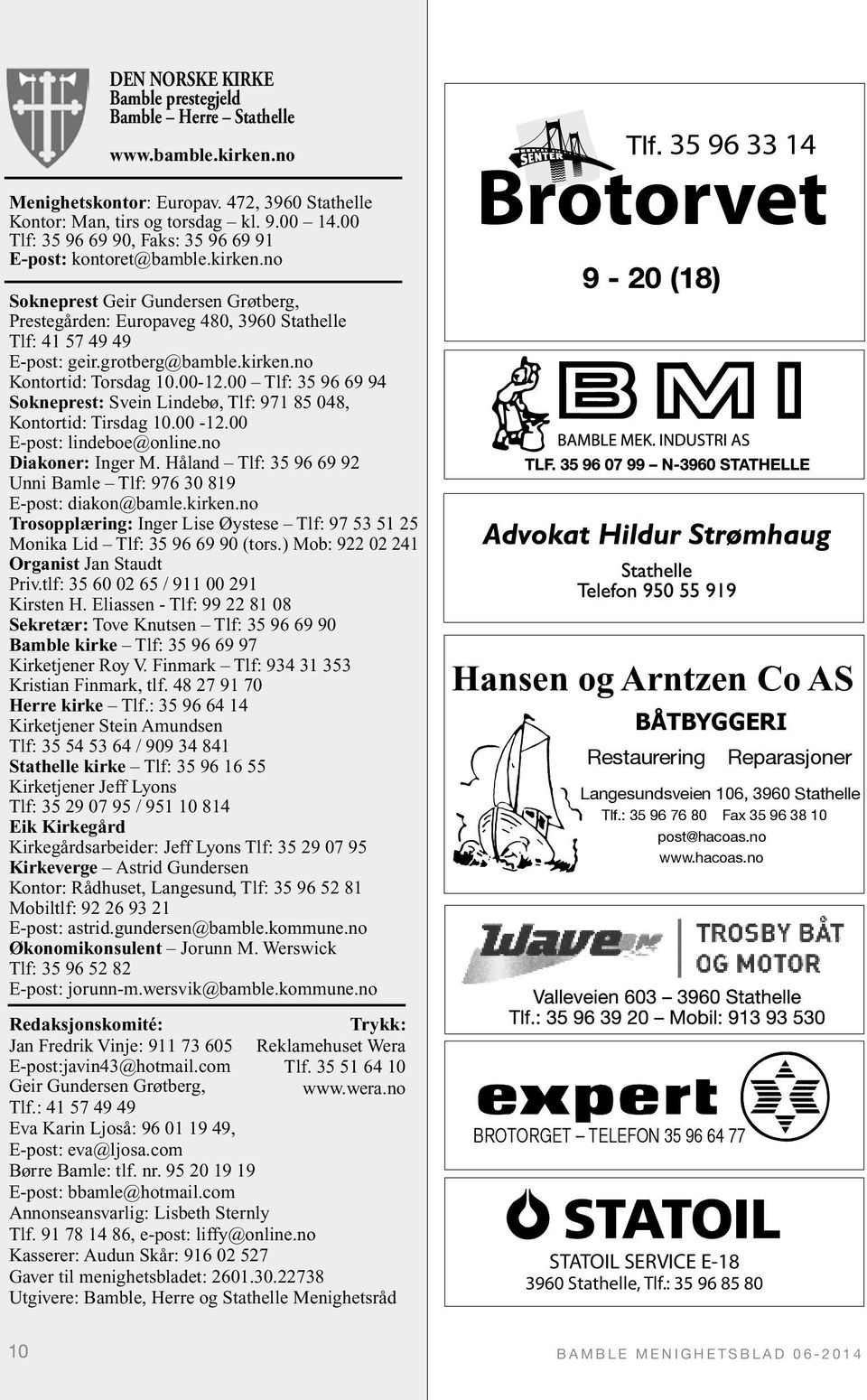 kirken.no Kontortid: Det er vi Torsdag som trykker 10.00-12.00 Bamble Tlf: Menighetsblad! 35 96 69 94 Sokneprest: Svein Lindebø, Tlf: 971 85 048, Kontortid: Ta kontakt Tirsdag for 10.00 et godt -12.