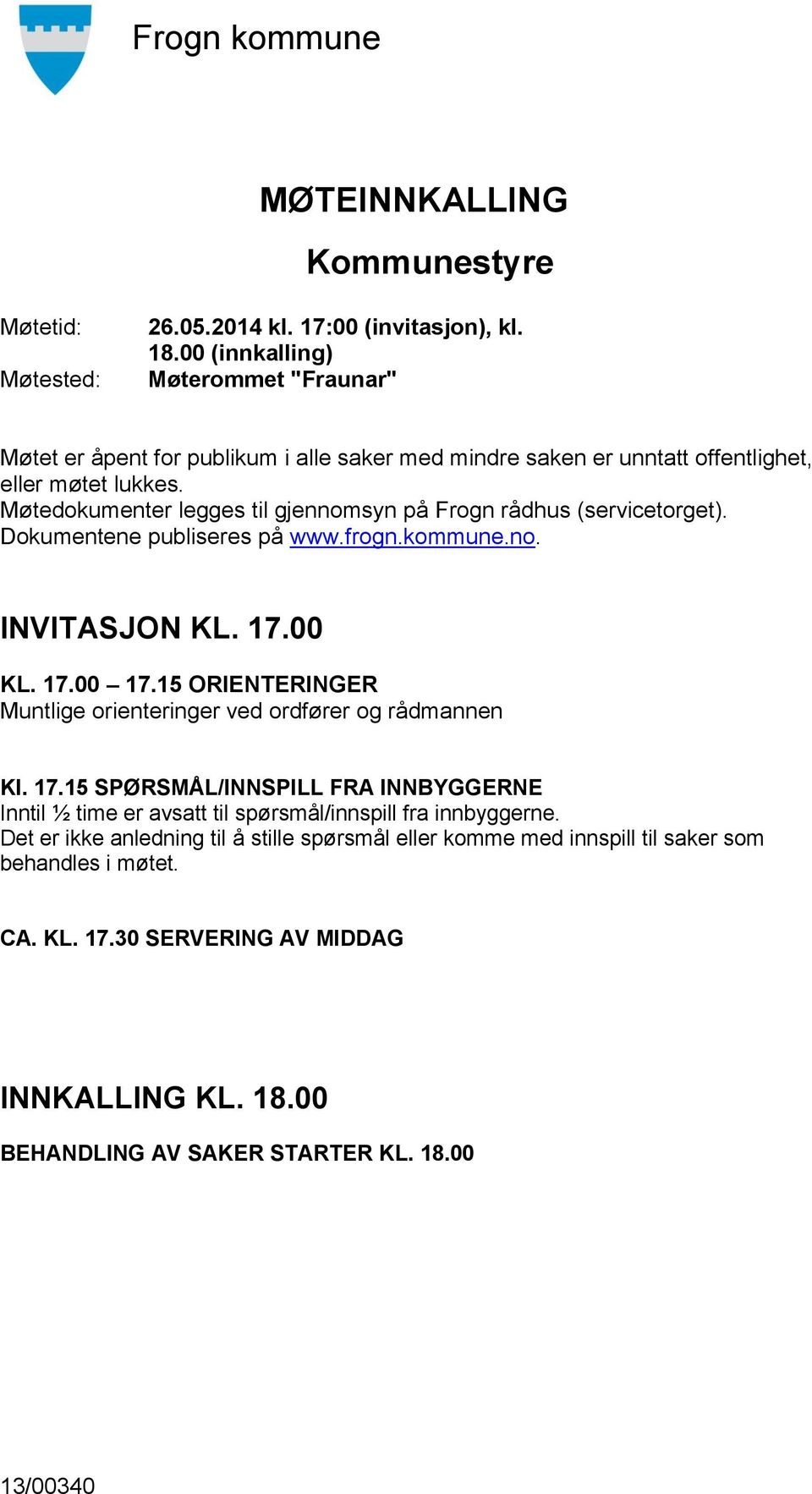 Møtedokumenter legges til gjennomsyn på Frogn rådhus (servicetorget). Dokumentene publiseres på www.frogn.kommune.no. INVITASJON KL. 17.00 KL. 17.00 17.