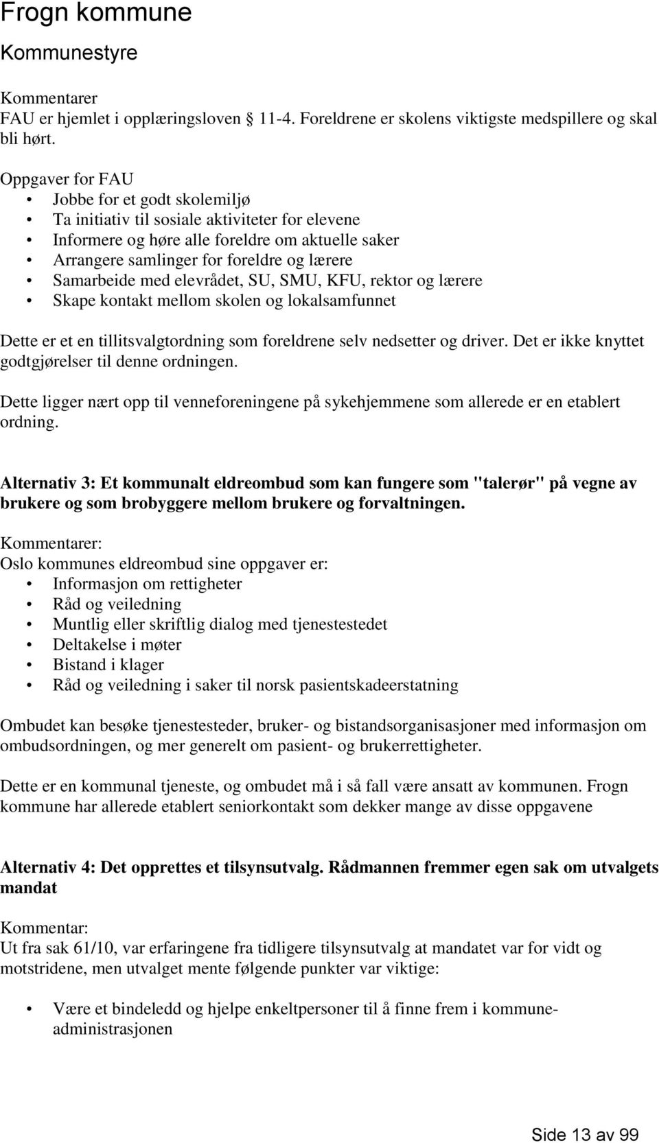 med elevrådet, SU, SMU, KFU, rektor og lærere Skape kontakt mellom skolen og lokalsamfunnet Dette er et en tillitsvalgtordning som foreldrene selv nedsetter og driver.