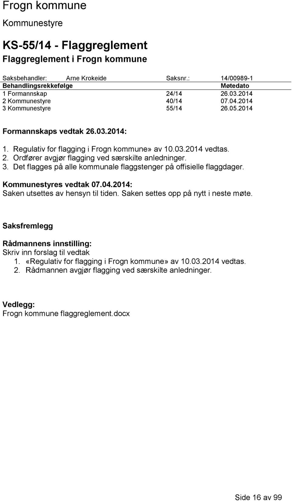 s vedtak 07.04.2014: Saken utsettes av hensyn til tiden. Saken settes opp på nytt i neste møte. Saksfremlegg Rådmannens innstilling: Skriv inn forslag til vedtak 1.