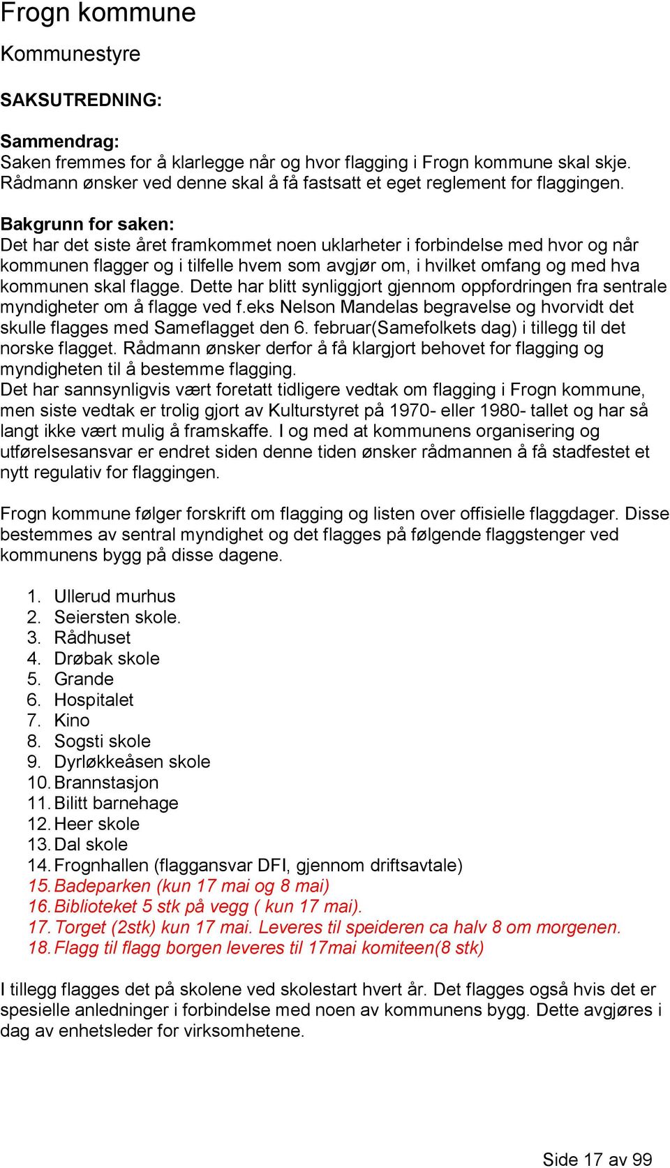 Dette har blitt synliggjort gjennom oppfordringen fra sentrale myndigheter om å flagge ved f.eks Nelson Mandelas begravelse og hvorvidt det skulle flagges med Sameflagget den 6.