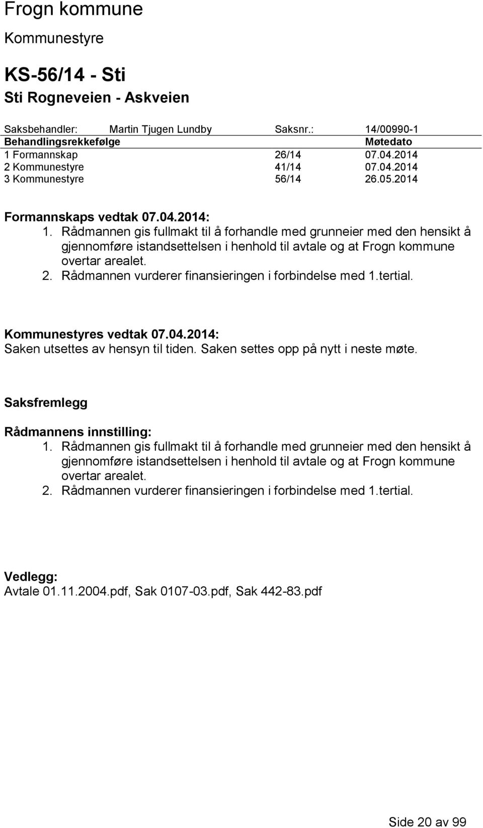 Rådmannen vurderer finansieringen i forbindelse med 1.tertial. s vedtak 07.04.2014: Saken utsettes av hensyn til tiden. Saken settes opp på nytt i neste møte. Saksfremlegg Rådmannens innstilling: 1.