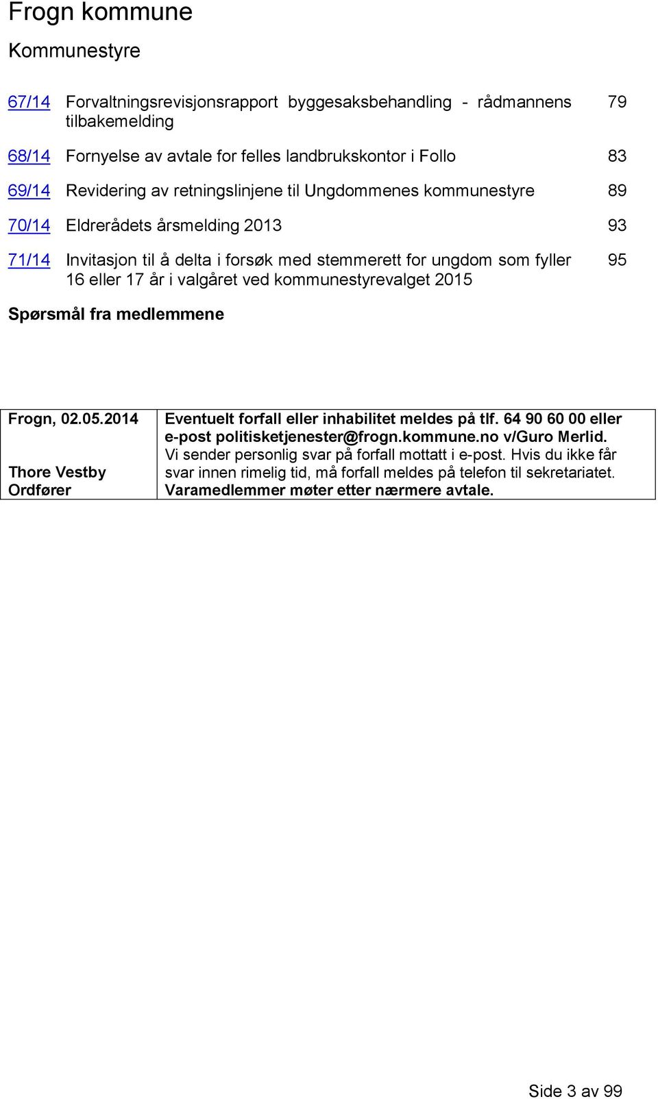 95 Spørsmål fra medlemmene Frogn, 02.05.2014 Thore Vestby Ordfører Eventuelt forfall eller inhabilitet meldes på tlf. 64 90 60 00 eller e-post politisketjenester@frogn.kommune.no v/guro Merlid.