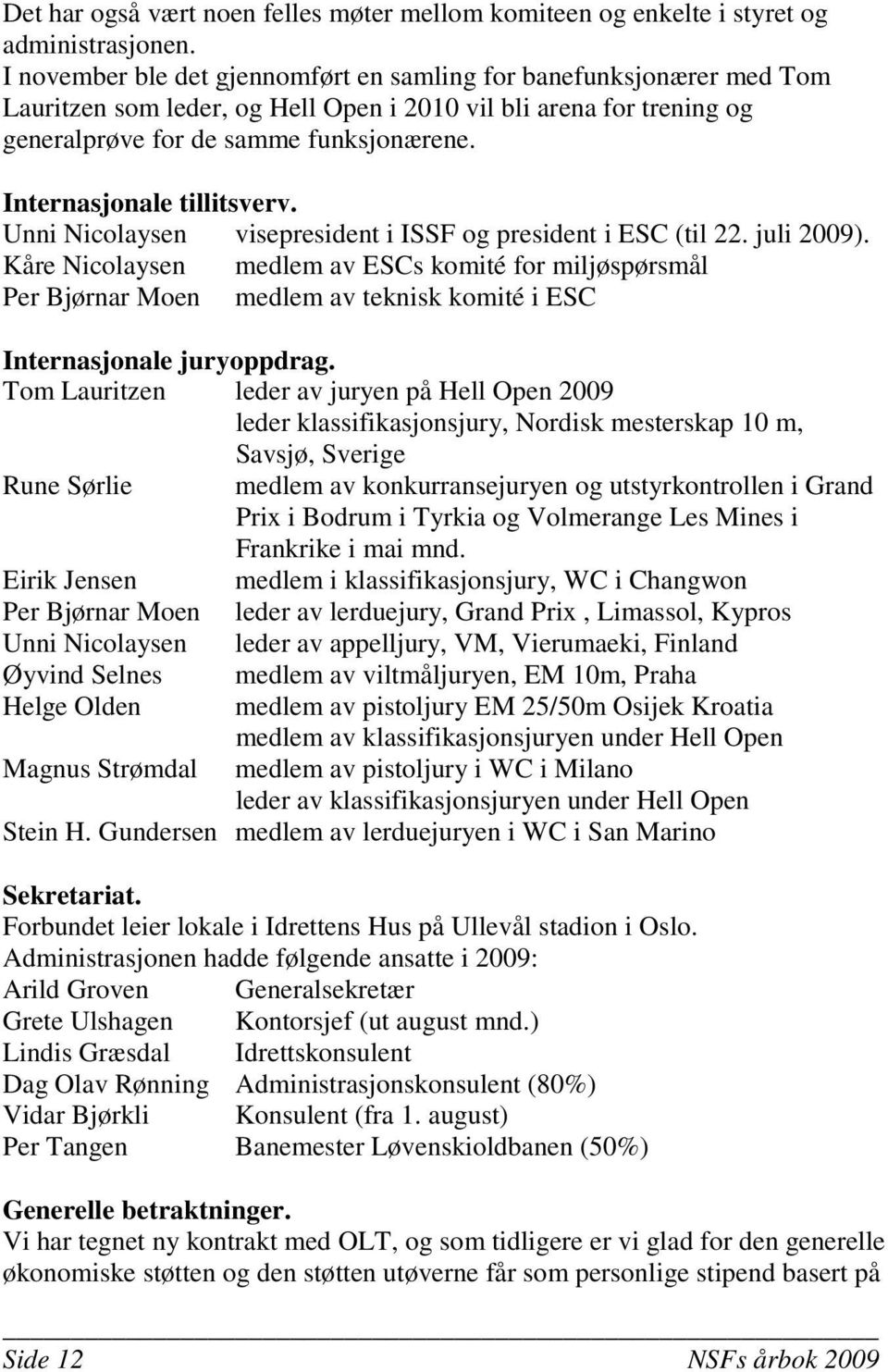 Internasjonale tillitsverv. Unni Nicolaysen visepresident i ISSF og president i ESC (til 22. juli 2009).