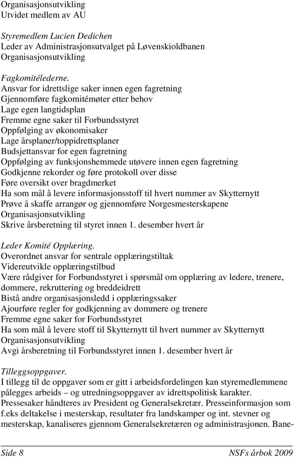 årsplaner/toppidrettsplaner Budsjettansvar for egen fagretning Oppfølging av funksjonshemmede utøvere innen egen fagretning Godkjenne rekorder og føre protokoll over disse Føre oversikt over