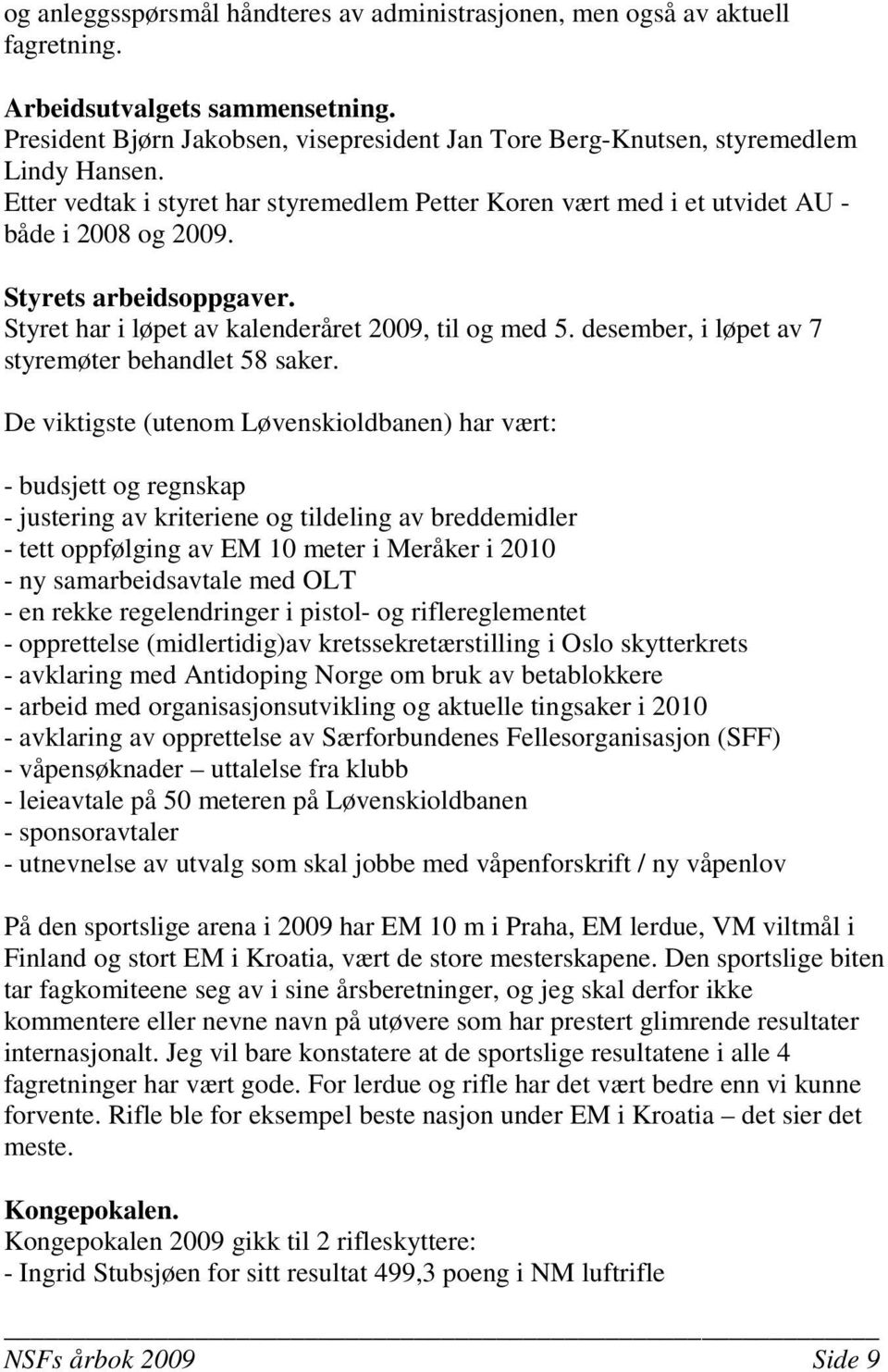 Styrets arbeidsoppgaver. Styret har i løpet av kalenderåret 2009, til og med 5. desember, i løpet av 7 styremøter behandlet 58 saker.