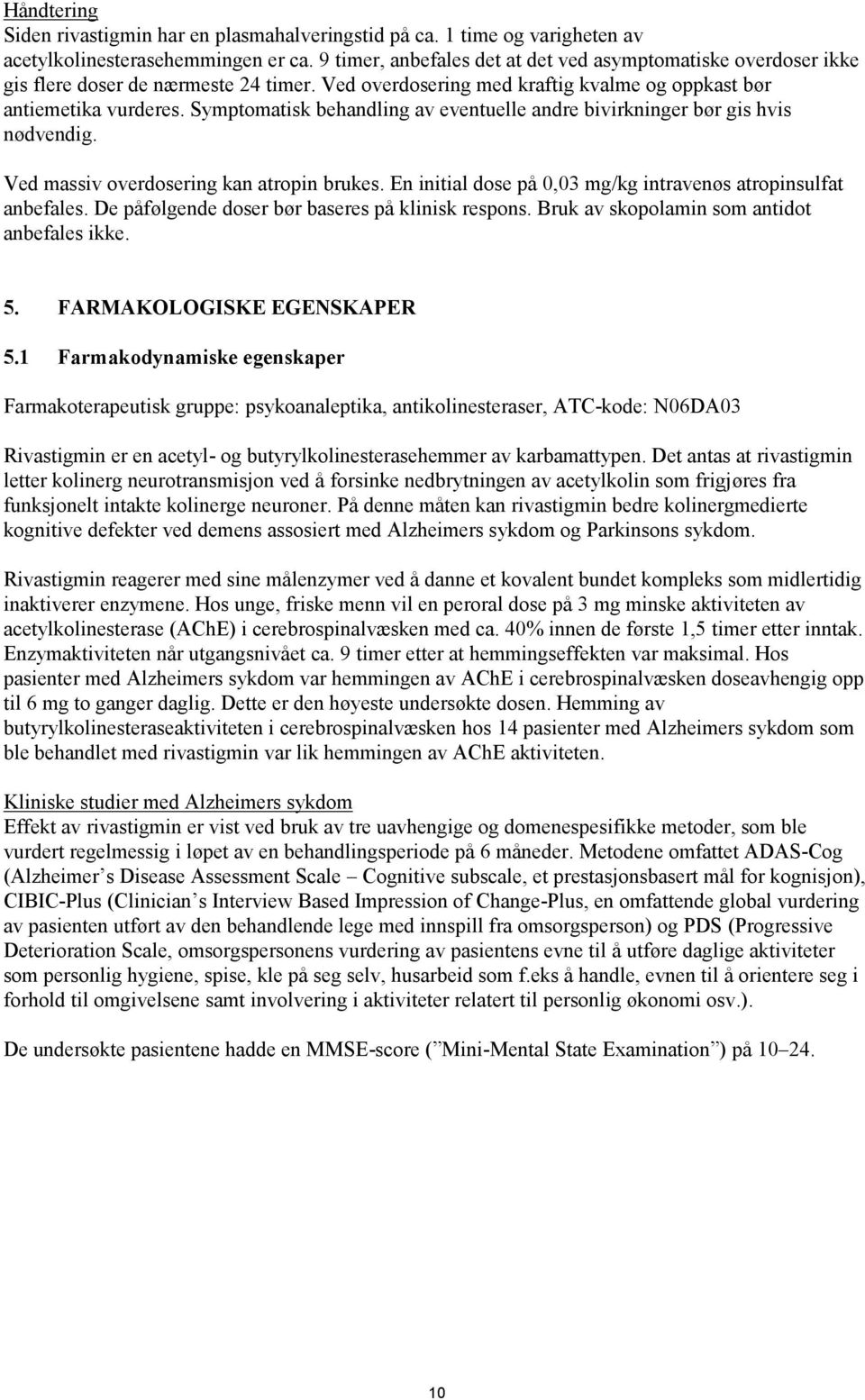 Symptomatisk behandling av eventuelle andre bivirkninger bør gis hvis nødvendig. Ved massiv overdosering kan atropin brukes. En initial dose på 0,03 mg/kg intravenøs atropinsulfat anbefales.