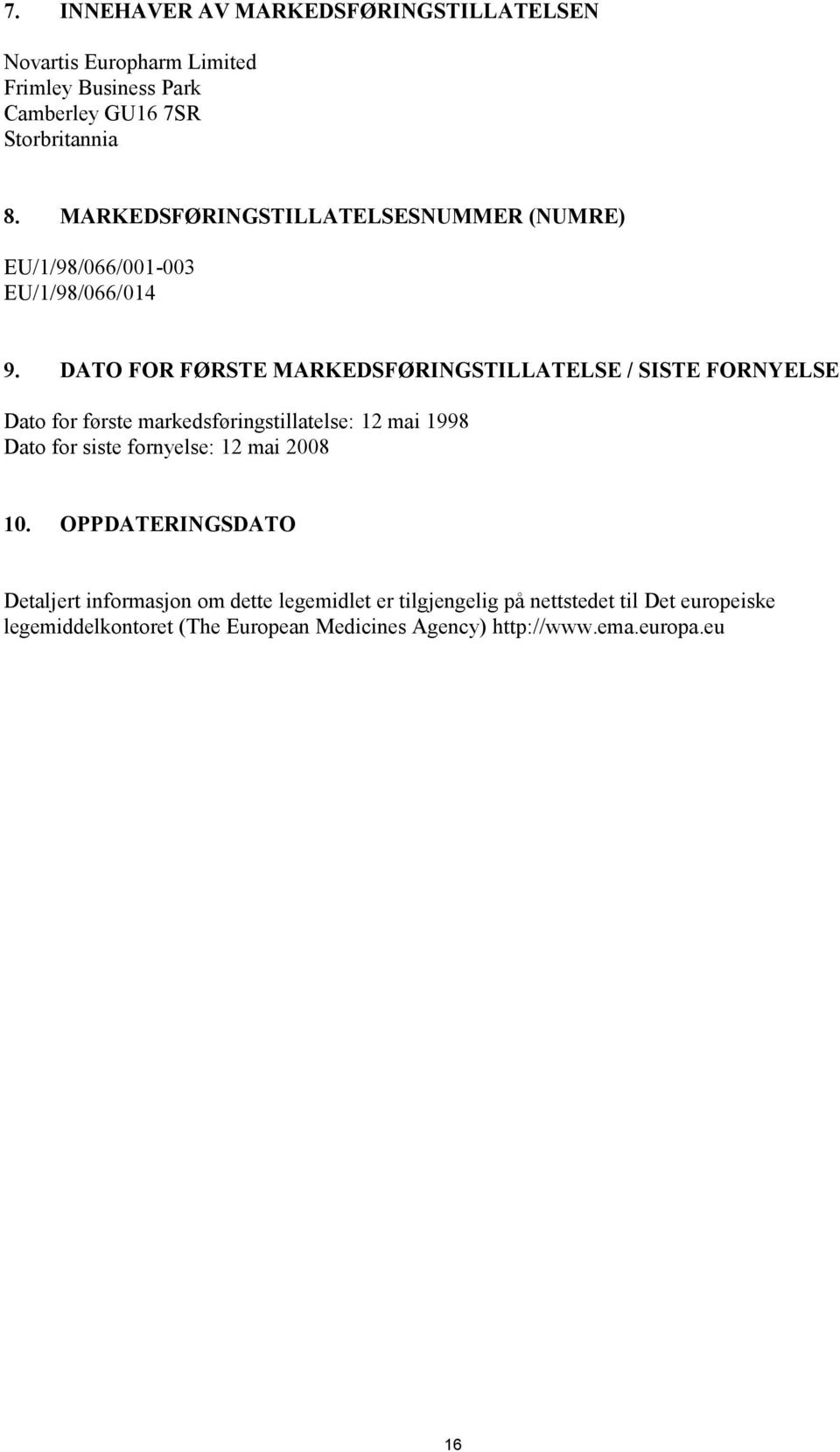 DATO FOR FØRSTE MARKEDSFØRINGSTILLATELSE / SISTE FORNYELSE Dato for første markedsføringstillatelse: 12 mai 1998 Dato for siste