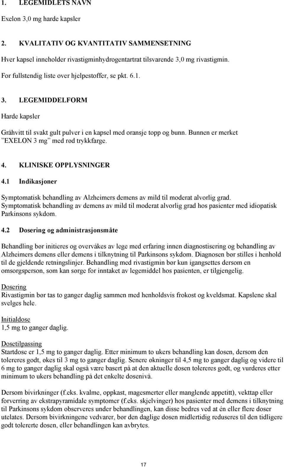 Bunnen er merket EXELON 3 mg med rød trykkfarge. 4. KLINISKE OPPLYSNINGER 4.1 Indikasjoner Symptomatisk behandling av Alzheimers demens av mild til moderat alvorlig grad.