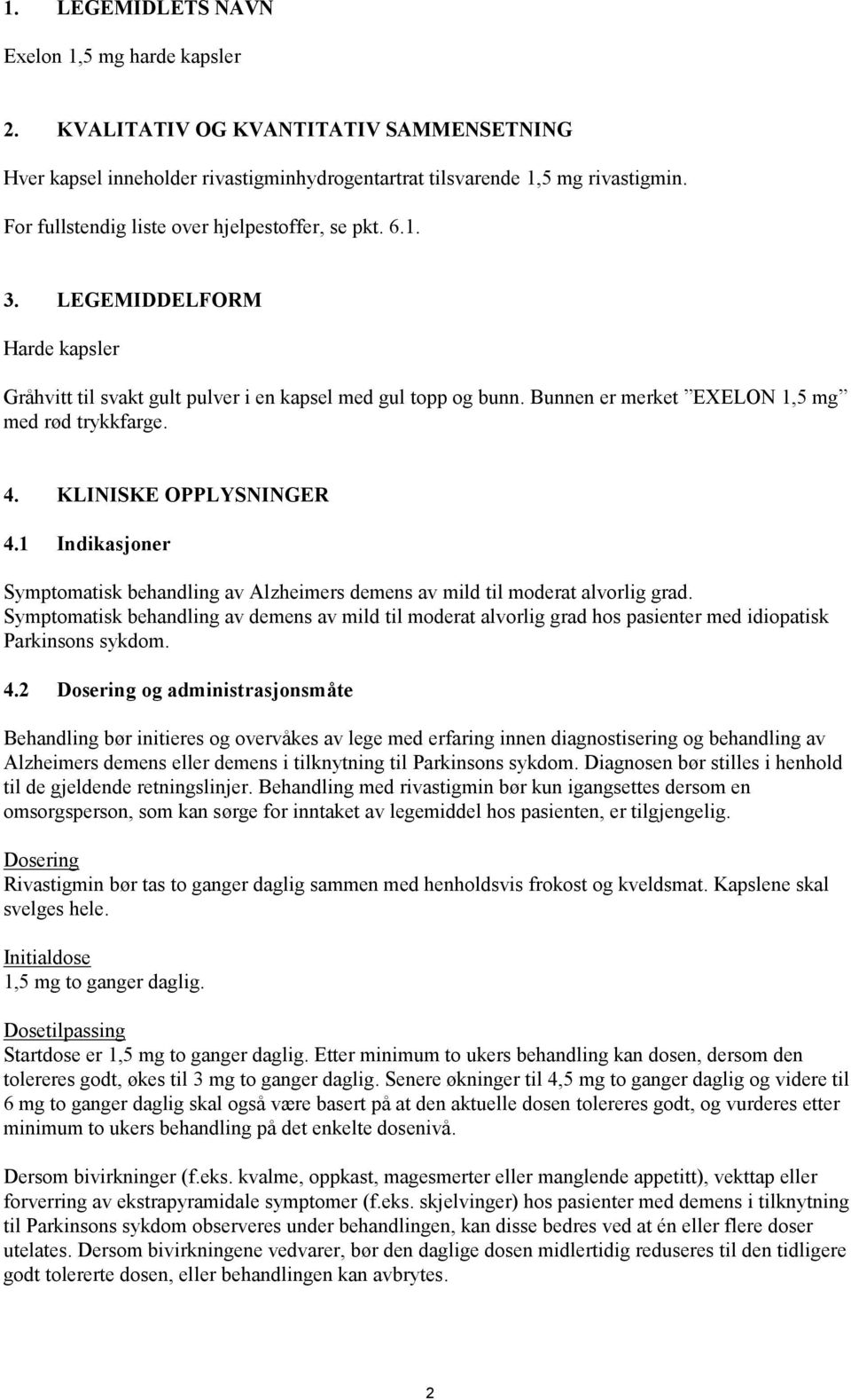 Bunnen er merket EXELON 1,5 mg med rød trykkfarge. 4. KLINISKE OPPLYSNINGER 4.1 Indikasjoner Symptomatisk behandling av Alzheimers demens av mild til moderat alvorlig grad.