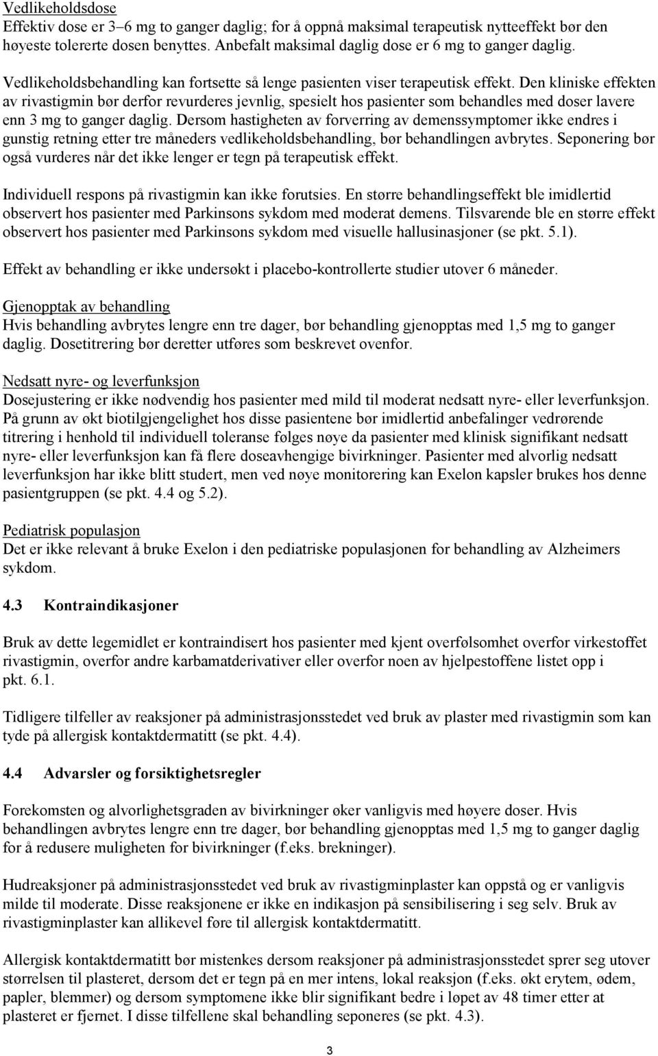 Den kliniske effekten av rivastigmin bør derfor revurderes jevnlig, spesielt hos pasienter som behandles med doser lavere enn 3 mg to ganger daglig.