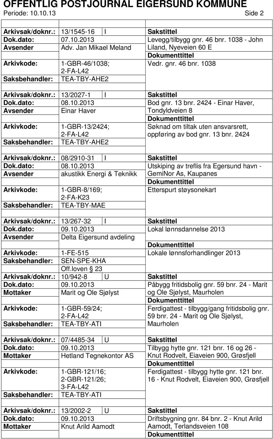 2424 - Einar Haver, Avsender Einar Haver Tondyldveien 8 1-GBR-13/2424; Søknad om tiltak uten ansvarsrett, oppføring av bod gnr. 13 bnr. 2424 TEA-TBY-AHE2 Arkivsak/doknr.: 08/2910-31 I Sakstittel Dok.