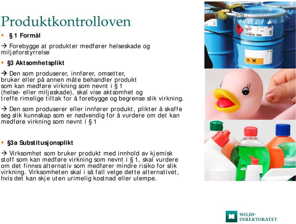 Den som produserer eller innfører produkt, plikter å skaffe seg slik kunnskap som er nødvendig for å vurdere om det kan medføre virkning som nevnt i 1 3a Substitusjonsplikt Virksomhet som bruker