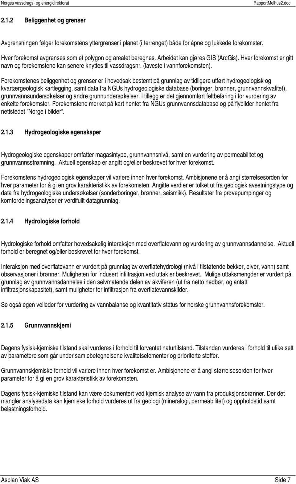 Forekomstenes beliggenhet og grenser er i hovedsak bestemt på grunnlag av tidligere utført hydrogeologisk og kvartærgeologisk kartlegging, samt data fra NGUs hydrogeologiske database (boringer,