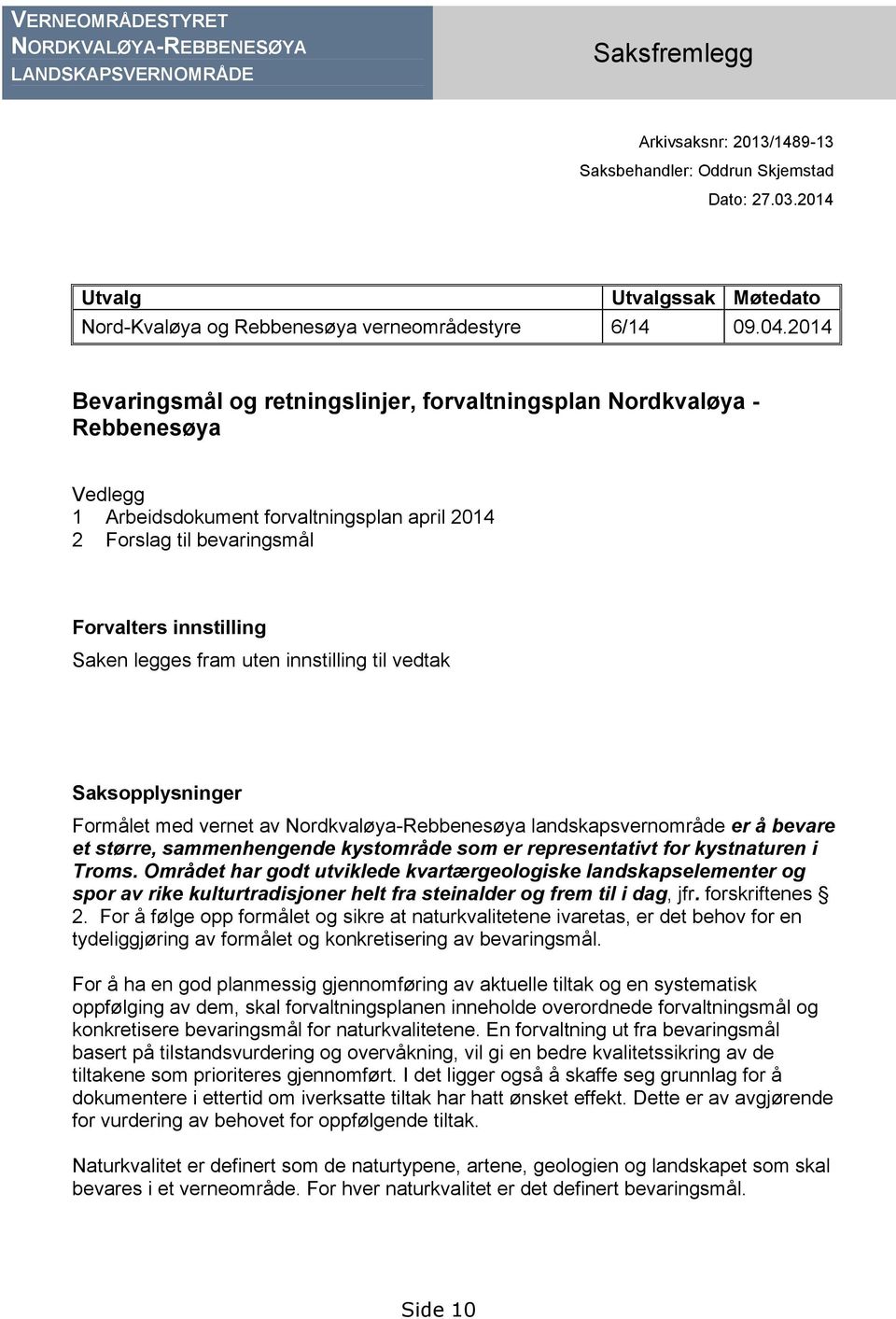 2014 Bevaringsmål og retningslinjer, forvaltningsplan Nordkvaløya - Rebbenesøya Vedlegg 1 Arbeidsdokument forvaltningsplan april 2014 2 Forslag til bevaringsmål Forvalters innstilling Saken legges
