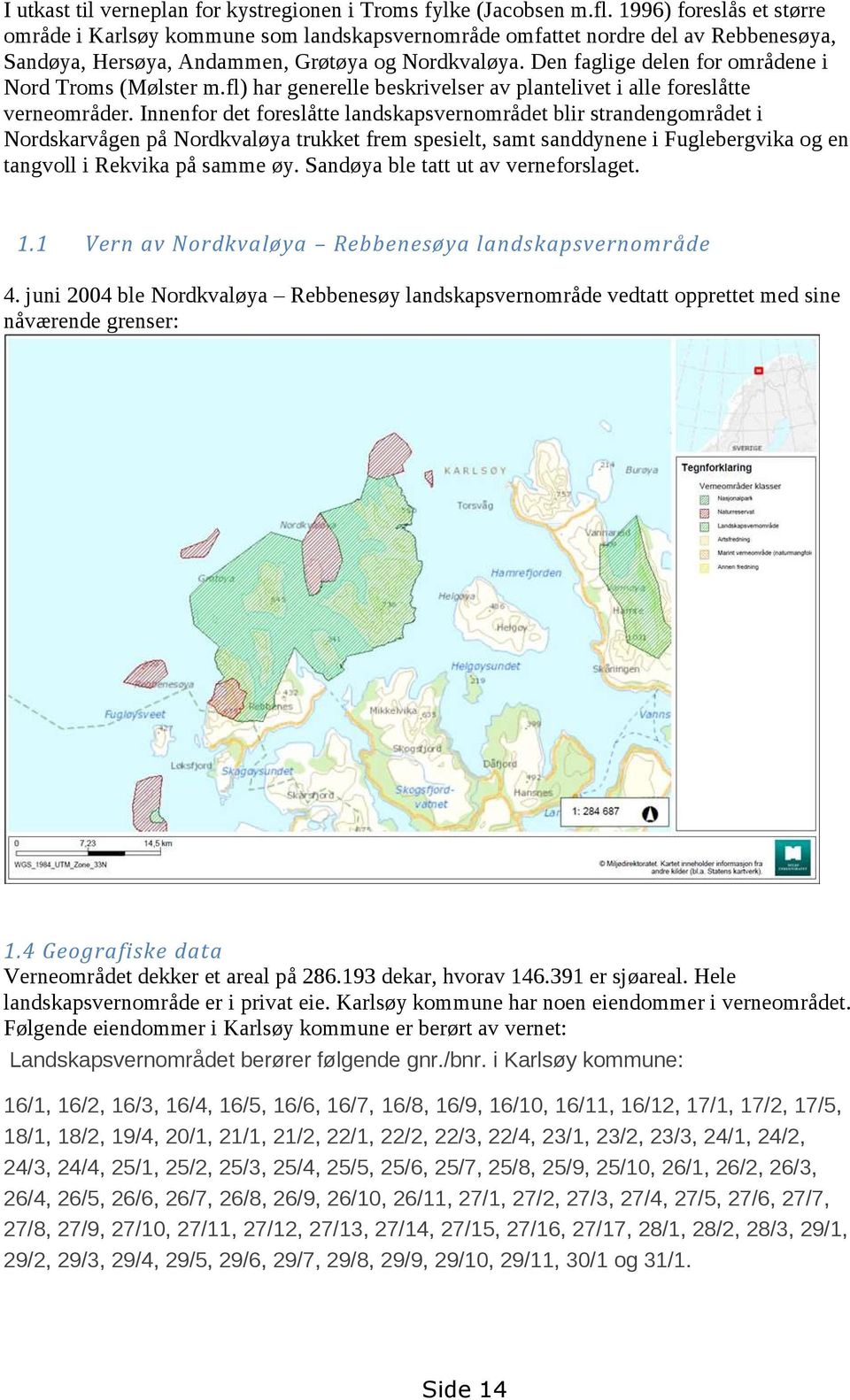 Den faglige delen for områdene i Nord Troms (Mølster m.fl) har generelle beskrivelser av plantelivet i alle foreslåtte verneområder.