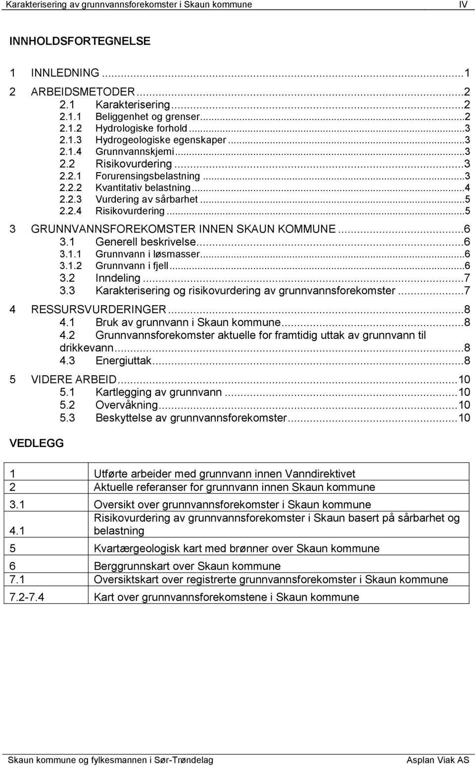 ..5 3 GRUNNVANNSFOREKOMSTER INNEN SKAUN KOMMUNE...6 3.1 Generell beskrivelse...6 3.1.1 Grunnvann i løsmasser...6 3.1.2 Grunnvann i fjell...6 3.2 Inndeling...7 3.