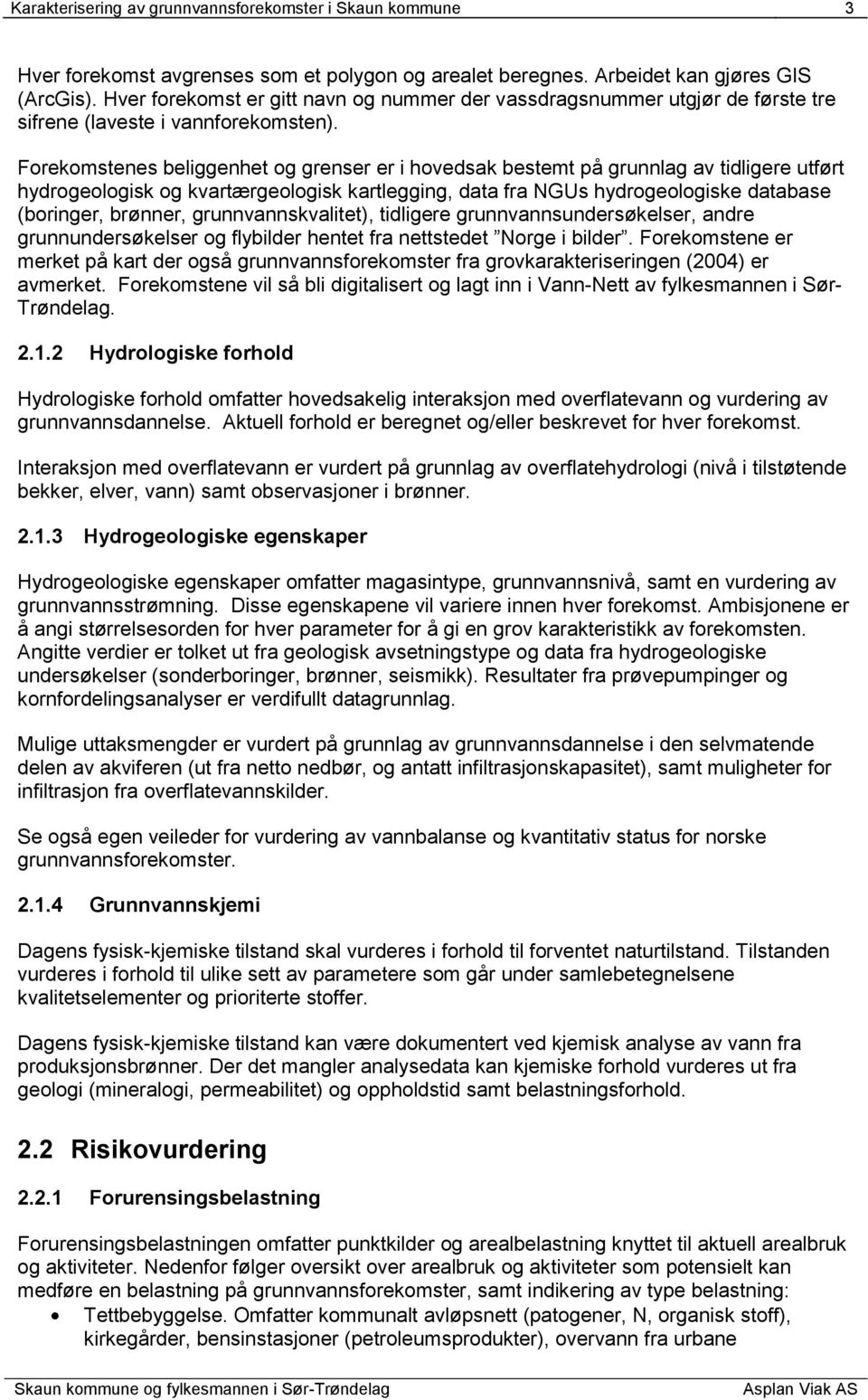 Forekomstenes beliggenhet og grenser er i hovedsak bestemt på grunnlag av tidligere utført hydrogeologisk og kvartærgeologisk kartlegging, data fra NGUs hydrogeologiske database (boringer, brønner,