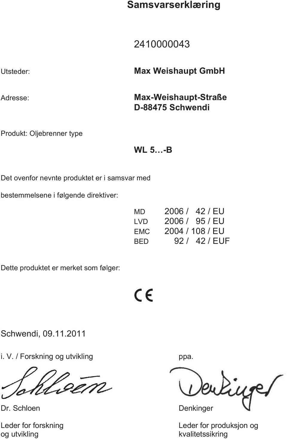 EMC BED 2006 / 42 / EU 2006 / 95 / EU 2004 / 108 / EU 92 / 42 / EUF Dette produktet er merket som følger: Schwendi, 09.11.